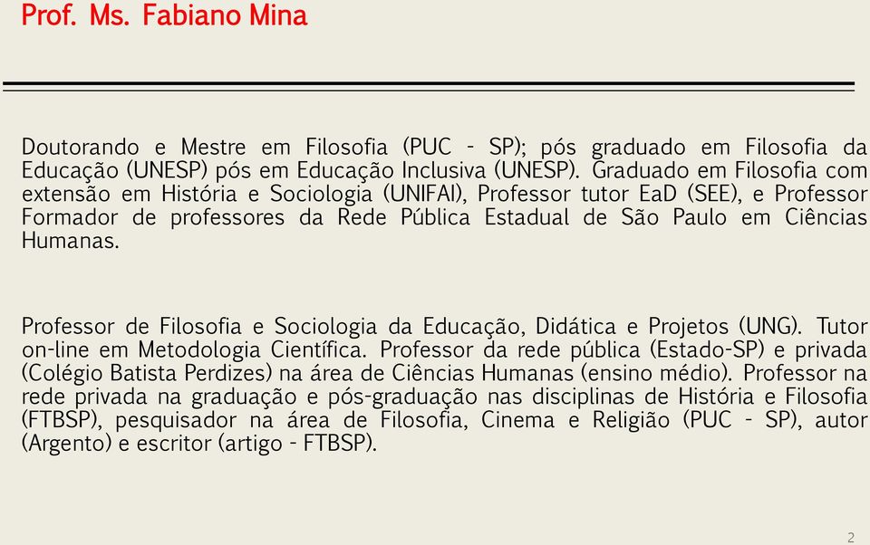 Professor de Filosofia e Sociologia da Educação, Didática e Projetos (UNG). Tutor on-line em Metodologia Científica.