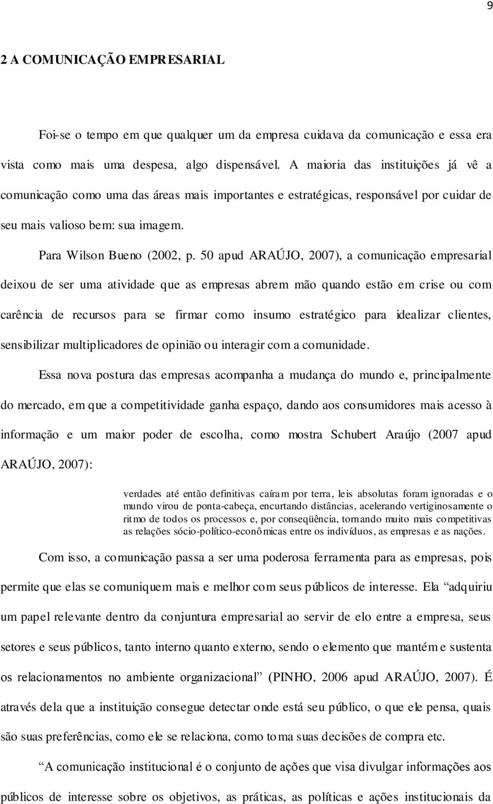 50 apud ARAÚJO, 2007), a comunicação empresarial deixou de ser uma atividade que as empresas abrem mão quando estão em crise ou com carência de recursos para se firmar como insumo estratégico para