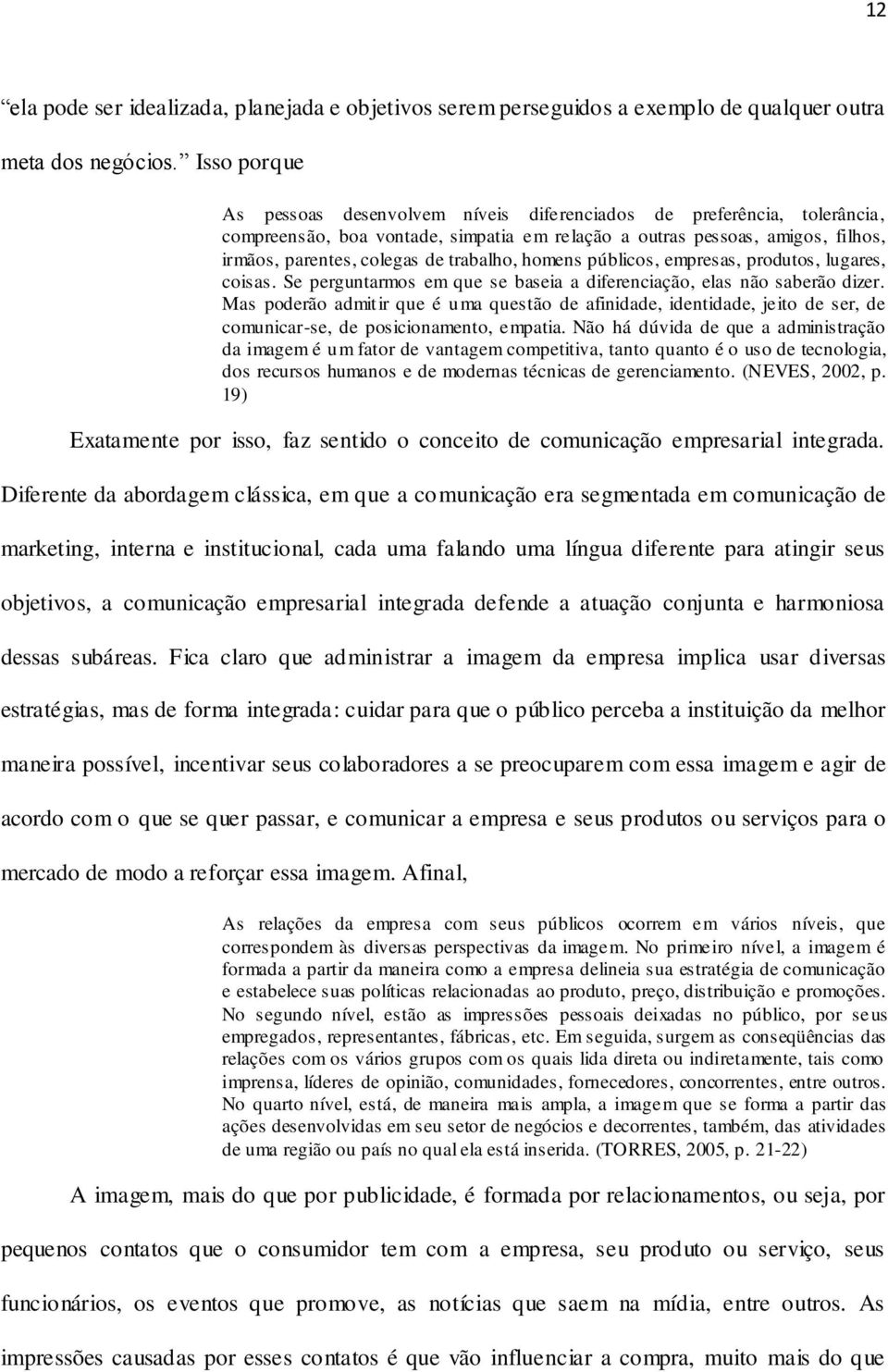 trabalho, homens públicos, empresas, produtos, lugares, coisas. Se perguntarmos em que se baseia a diferenciação, elas não saberão dizer.