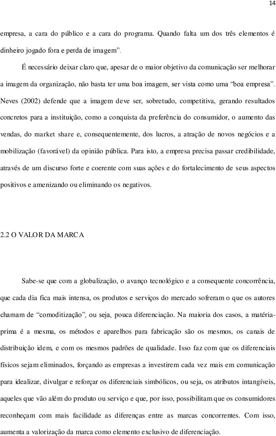 Neves (2002) defende que a imagem deve ser, sobretudo, competitiva, gerando resultados concretos para a instituição, como a conquista da preferência do consumidor, o aumento das vendas, do market