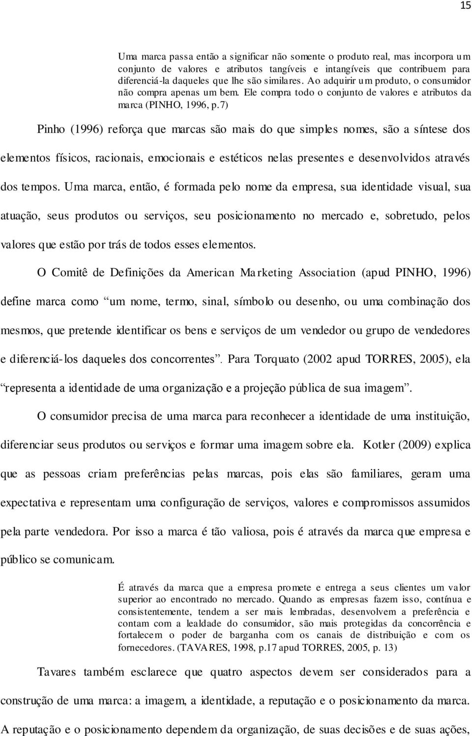 7) Pinho (1996) reforça que marcas são mais do que simples nomes, são a síntese dos elementos físicos, racionais, emocionais e estéticos nelas presentes e desenvolvidos através dos tempos.