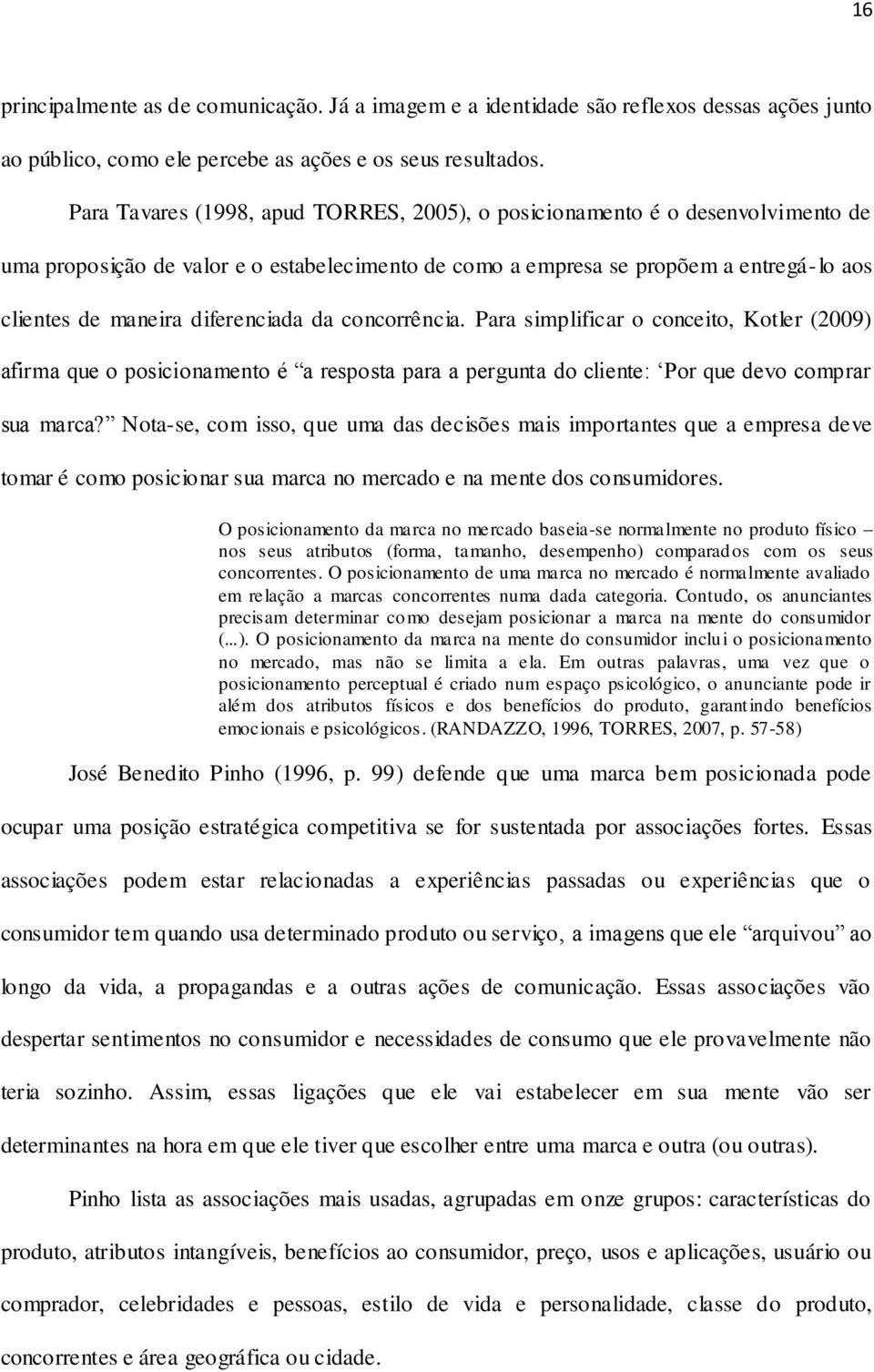 diferenciada da concorrência. Para simplificar o conceito, Kotler (2009) afirma que o posicionamento é a resposta para a pergunta do cliente: Por que devo comprar sua marca?