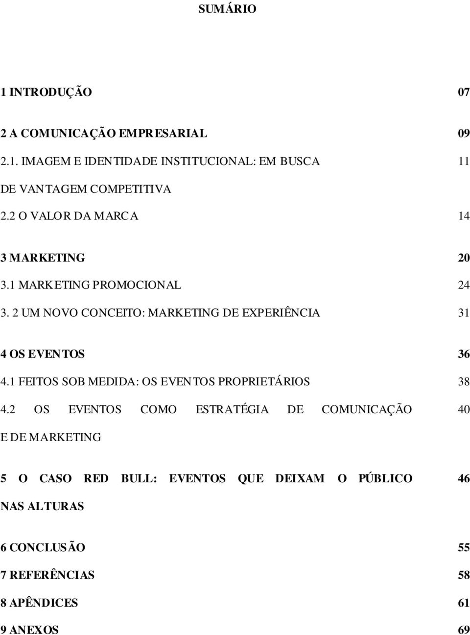 2 UM NOVO CONCEITO: MARKETING DE EXPERIÊNCIA 31 4 OS EVENTOS 36 4.1 FEITOS SOB MEDIDA: OS EVENTOS PROPRIETÁRIOS 38 4.