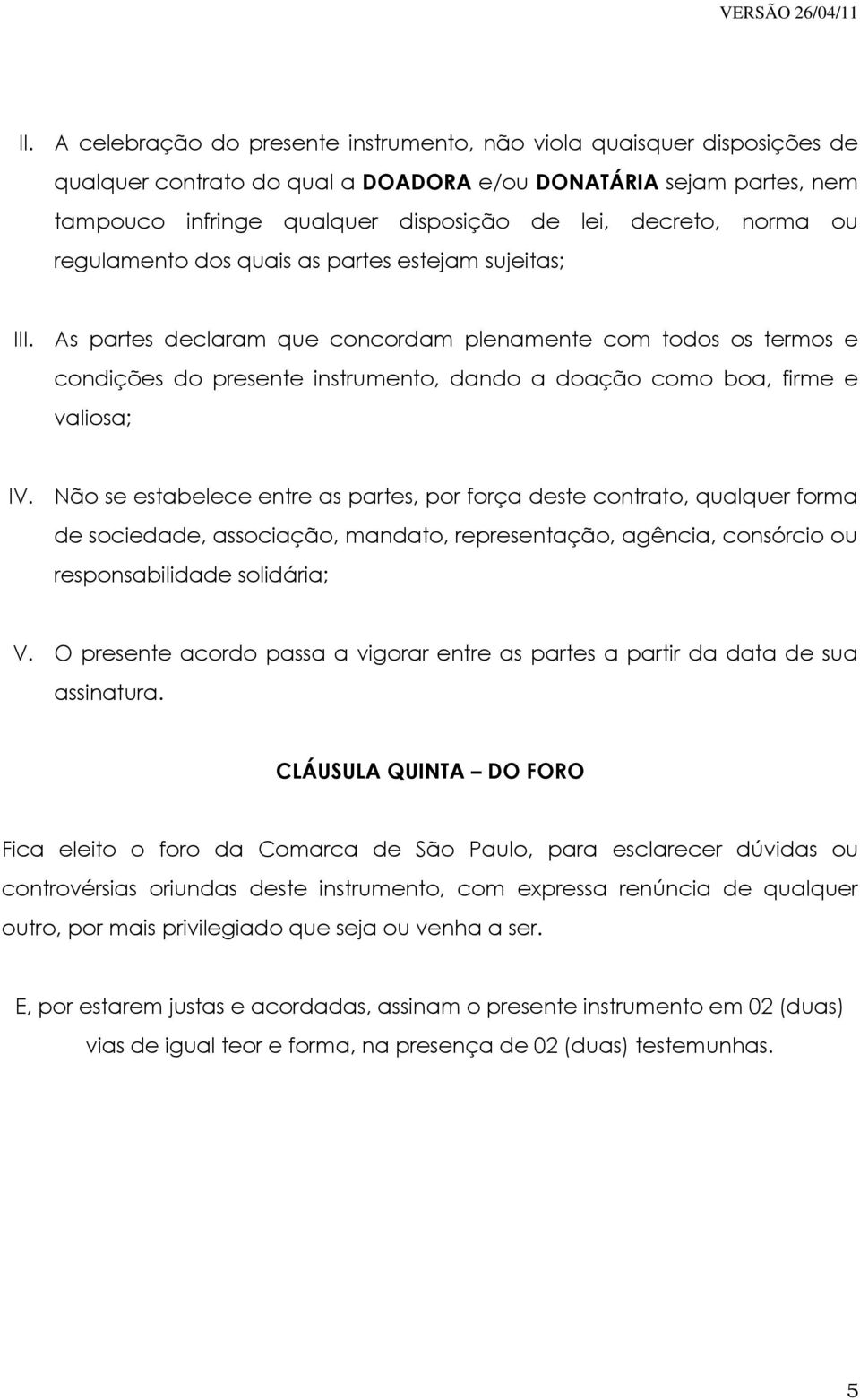 As partes declaram que concordam plenamente com todos os termos e condições do presente instrumento, dando a doação como boa, firme e valiosa; IV.