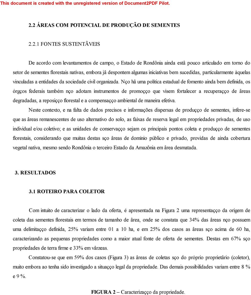 Não há uma política estadual de fomento ainda bem definida, os órgãos federais também não adotam instrumentos de promoção que visem fortalecer a recuperação de áreas degradadas, a reposição florestal