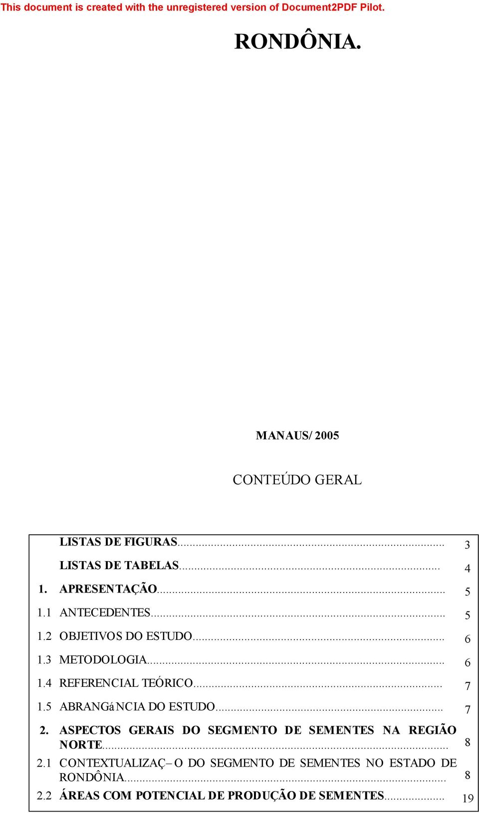 5 ABRANGÊNCIA DO ESTUDO... 7 2. ASPECTOS GERAIS DO SEGMENTO DE SEMENTES NA REGIÃO NORTE... 8 2.