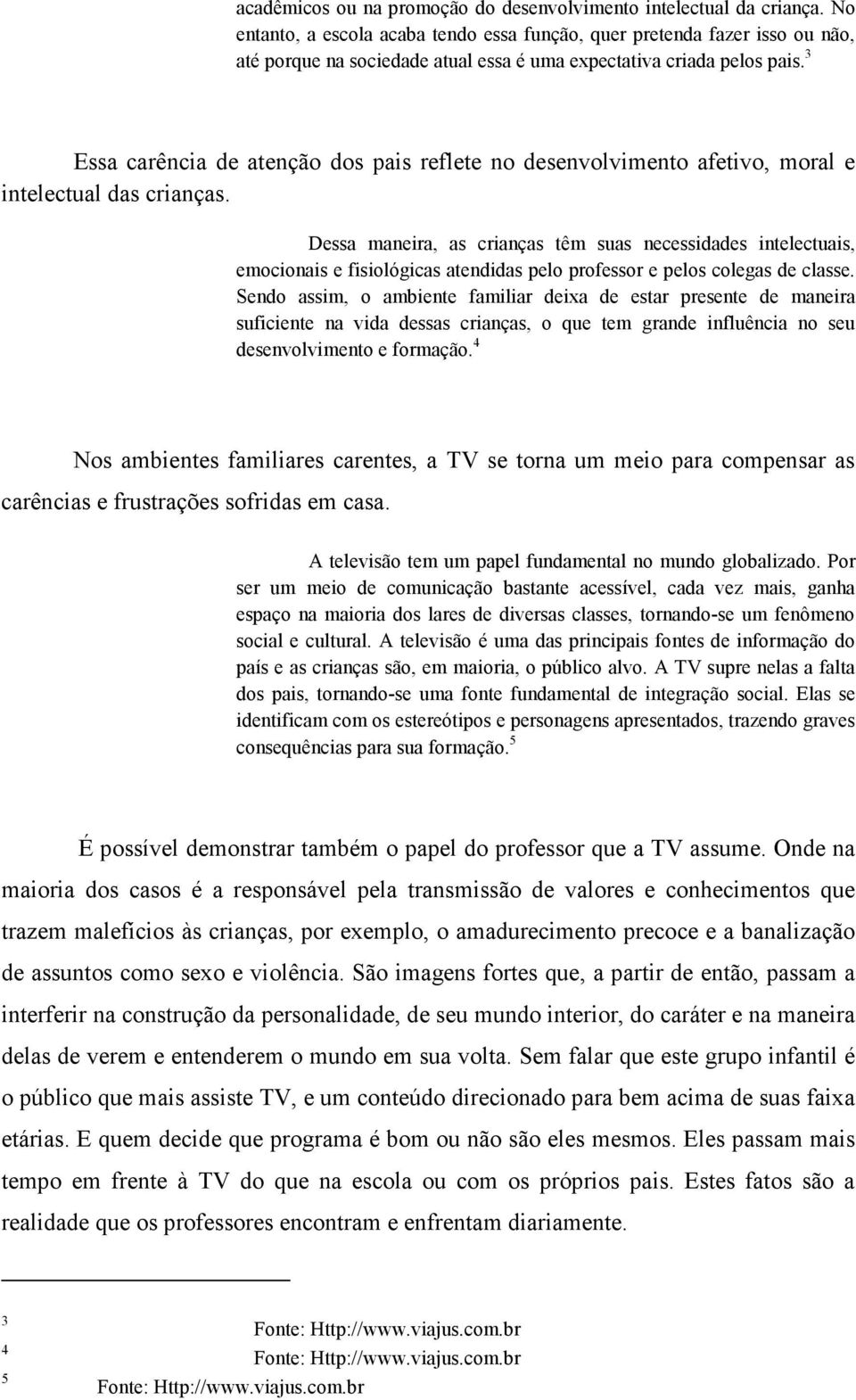 3 Essa carência de atenção dos pais reflete no desenvolvimento afetivo, moral e intelectual das crianças.