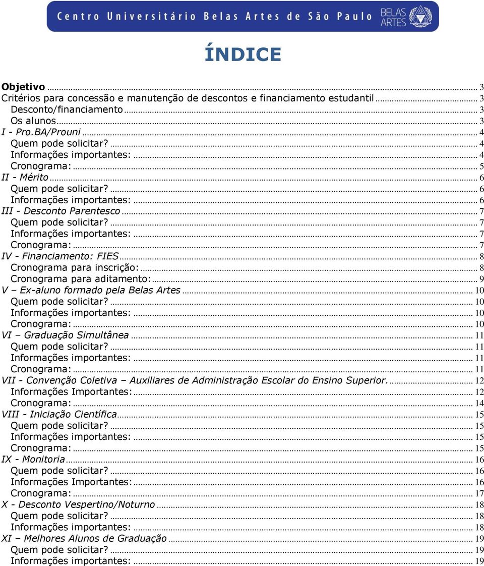 .. 8 Cronograma para inscrição:... 8 Cronograma para aditamento:... 9 V Ex-aluno formado pela Belas Artes... 10... 10 Informações importantes:... 10 Cronograma:... 10 VI Graduação Simultânea... 11.