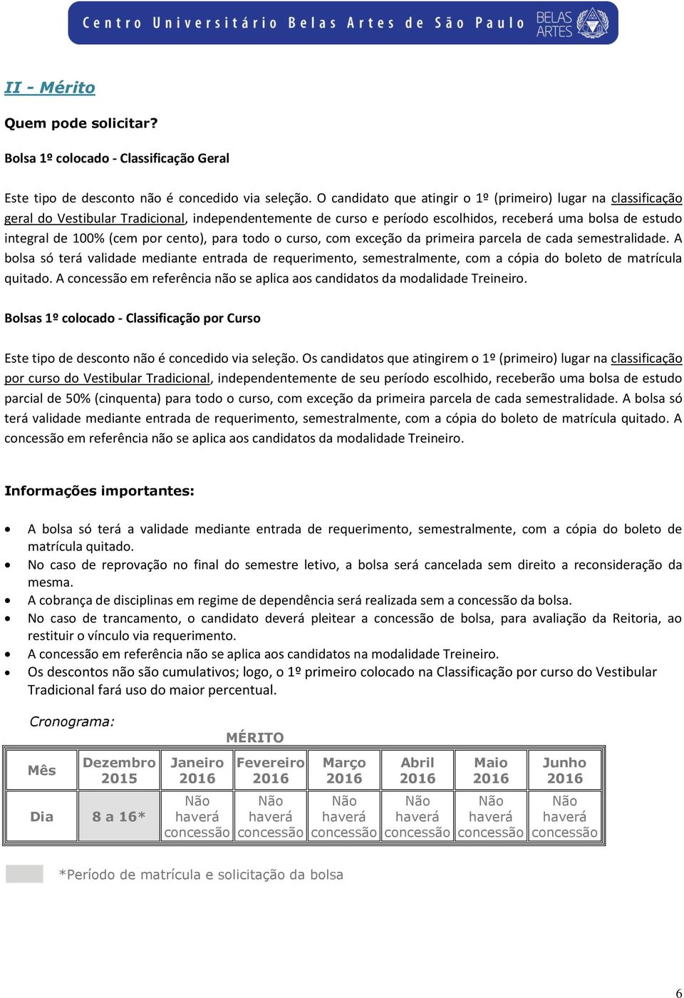 cento), para todo o curso, com exceção da primeira parcela de cada semestralidade.