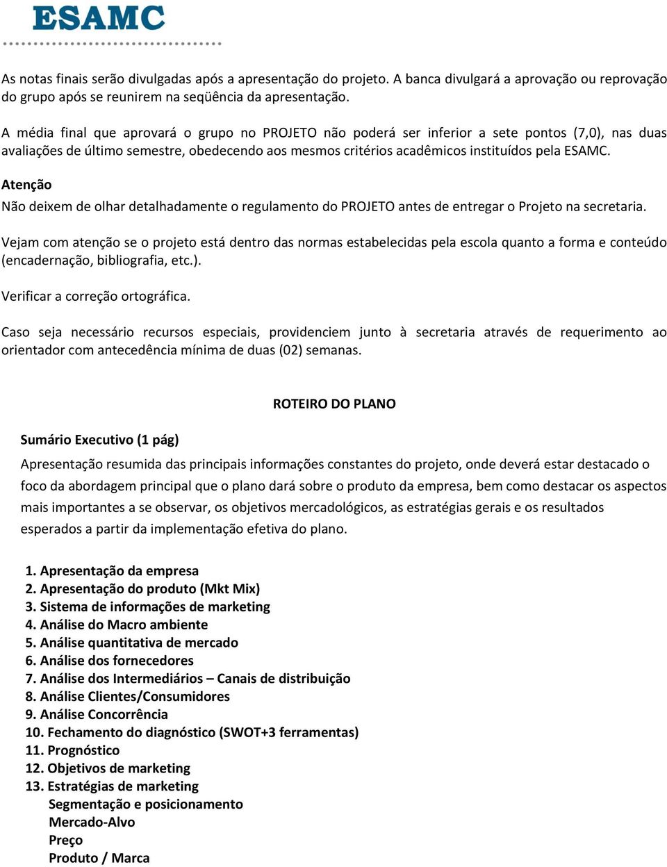 Atenção Não deixem de olhar detalhadamente o regulamento do PROJETO antes de entregar o Projeto na secretaria.