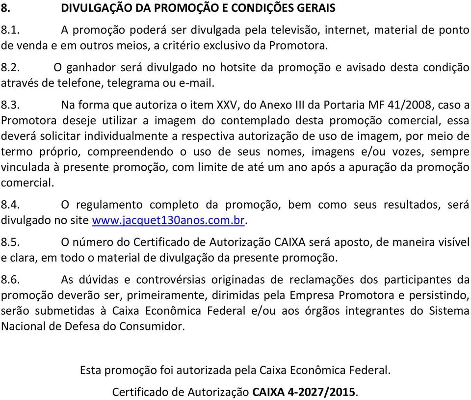 Na forma que autoriza o item XXV, do Anexo III da Portaria MF 41/2008, caso a Promotora deseje utilizar a imagem do contemplado desta promoção comercial, essa deverá solicitar individualmente a