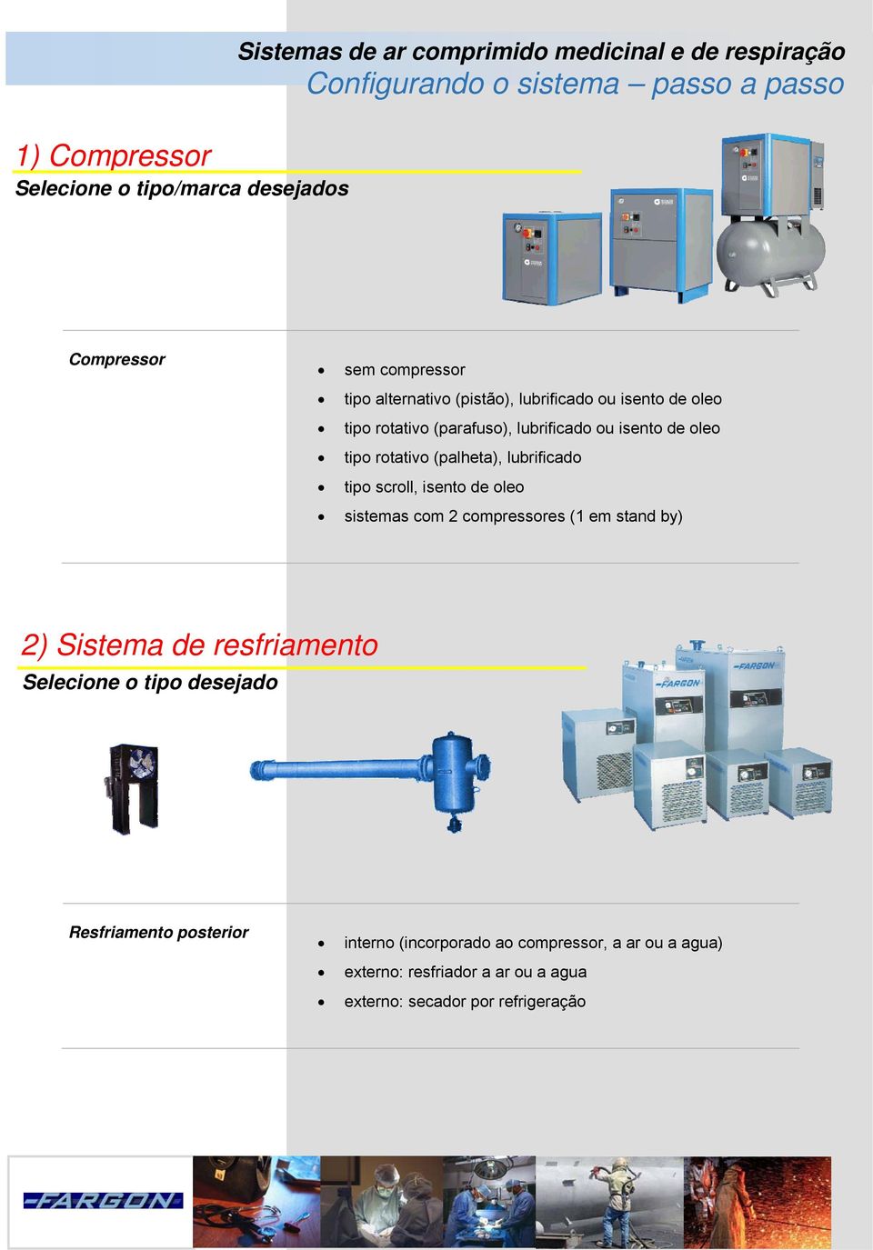 de oleo sistemas com 2 compressores (1 em stand by) 2) Sistema de resfriamento Selecione o tipo desejado Resfriamento