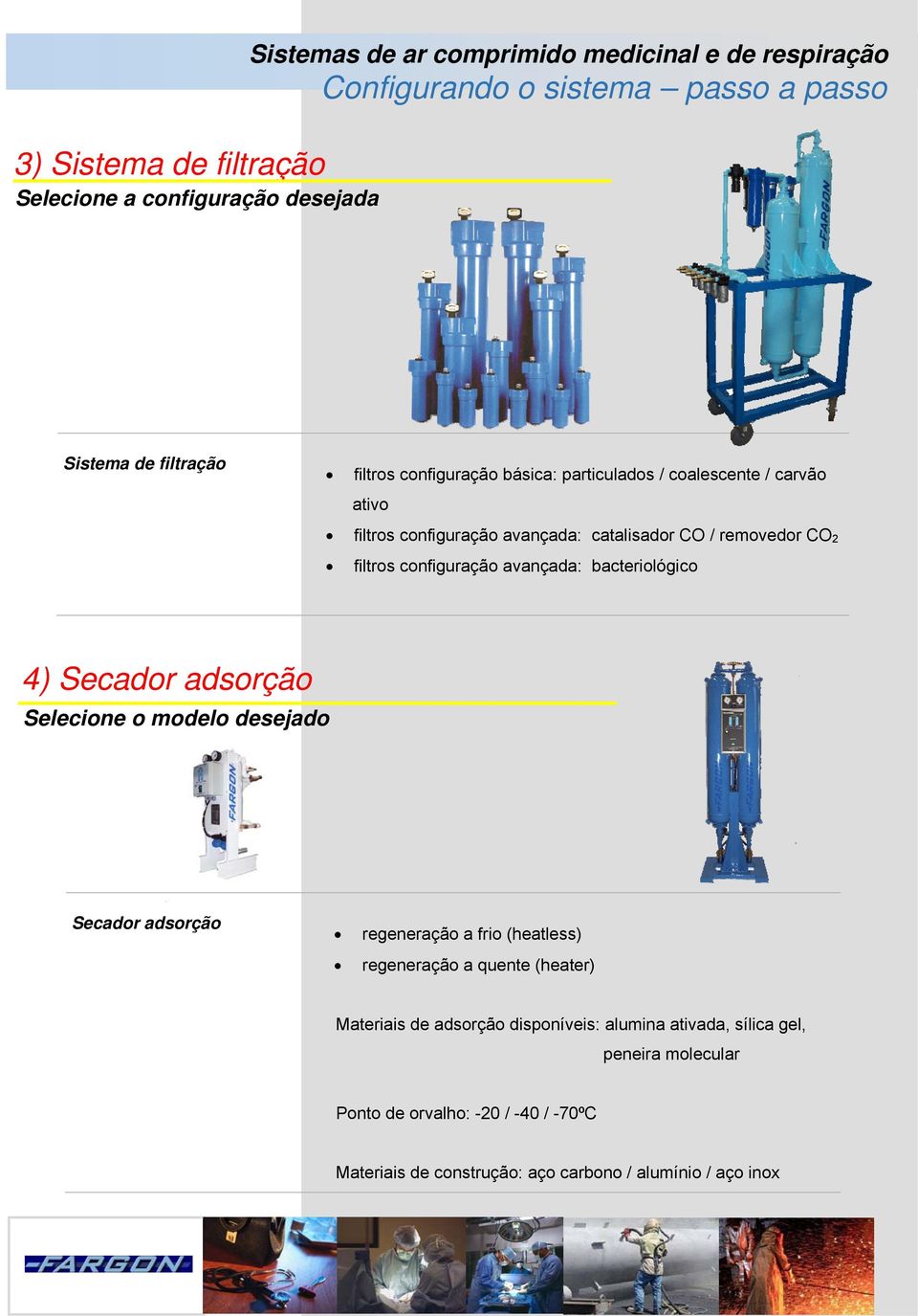 adsorção Selecione o modelo desejado Secador adsorção regeneração a frio (heatless) regeneração a quente (heater) Materiais de adsorção