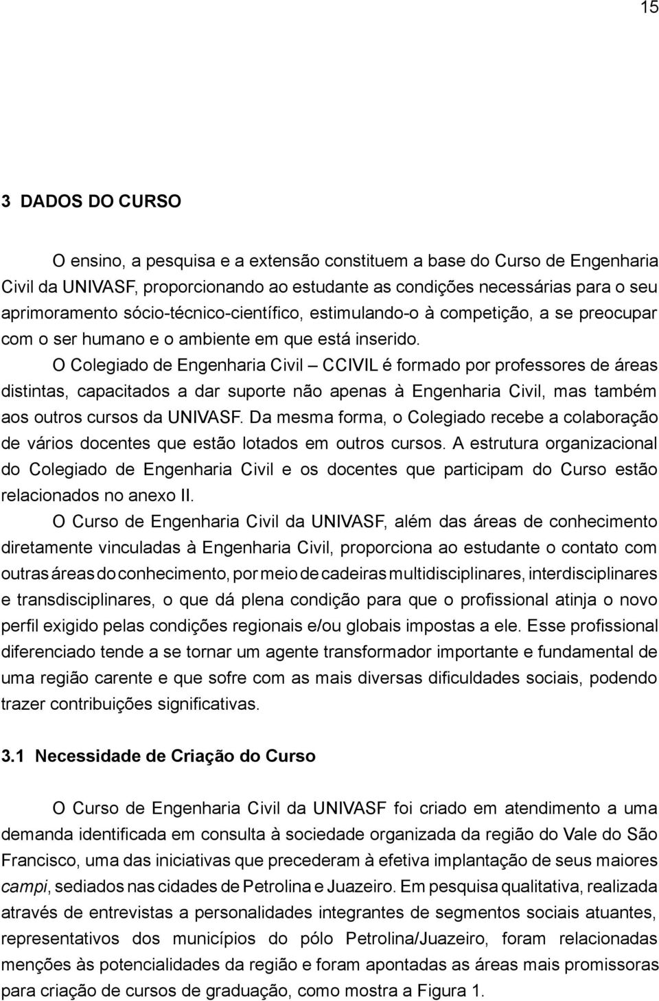 O Colegiado de Engenharia Civil CCIVIL é formado por professores de áreas distintas, capacitados a dar suporte não apenas à Engenharia Civil, mas também aos outros cursos da UNIVASF.