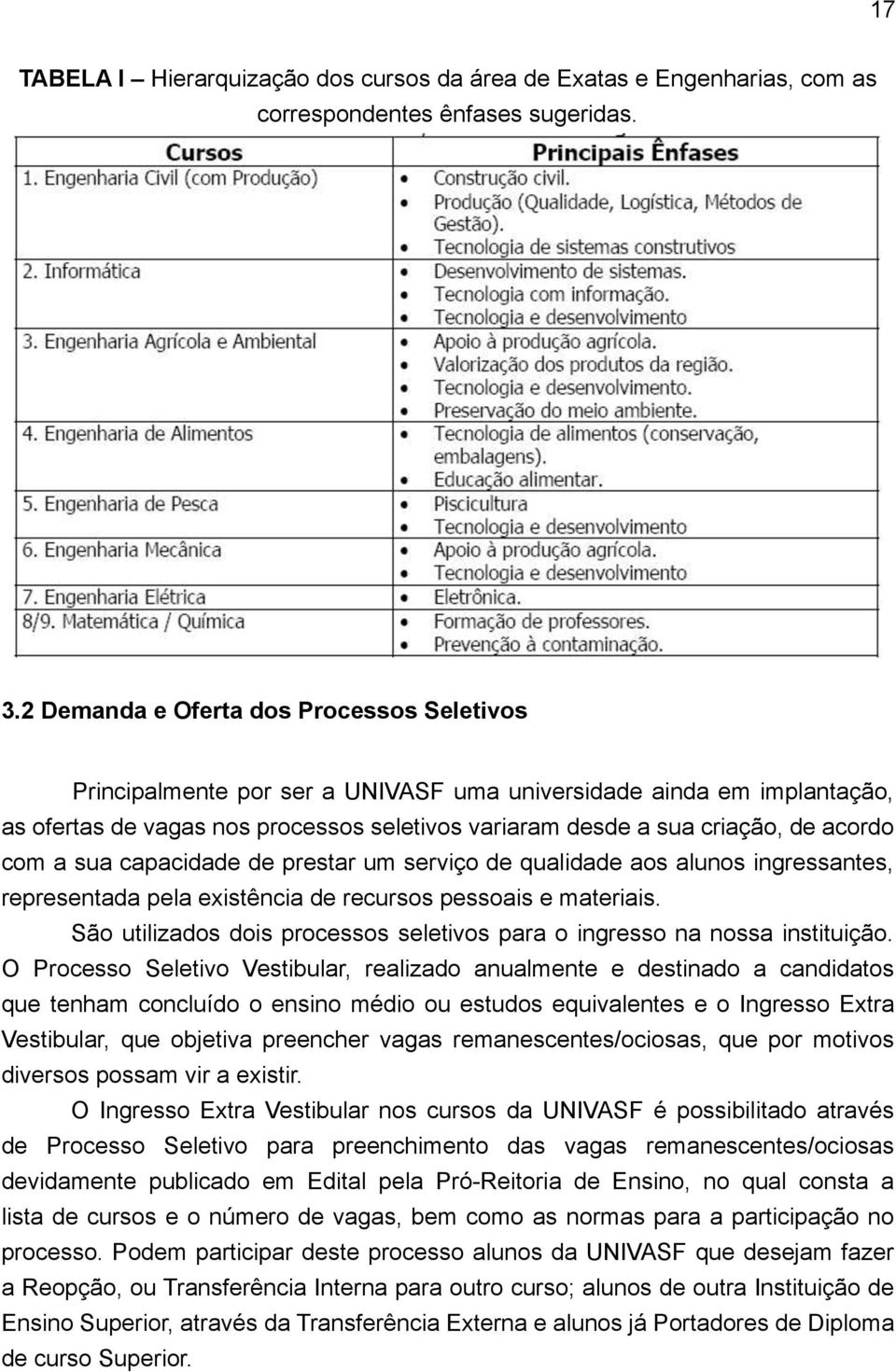 com a sua capacidade de prestar um serviço de qualidade aos alunos ingressantes, representada pela existência de recursos pessoais e materiais.