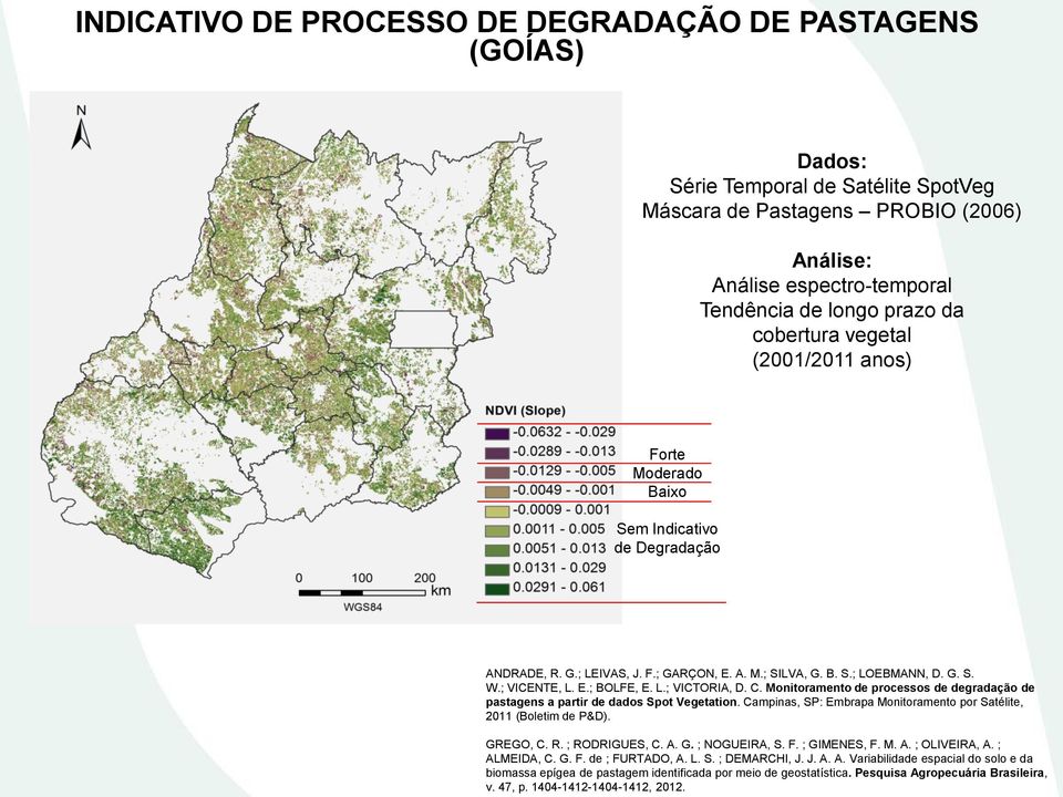 L.; VICTORIA, D. C. Monitoramento de processos de degradação de pastagens a partir de dados Spot Vegetation. Campinas, SP: Embrapa Monitoramento por Satélite, 2011 (Boletim de P&D). GREGO, C. R.