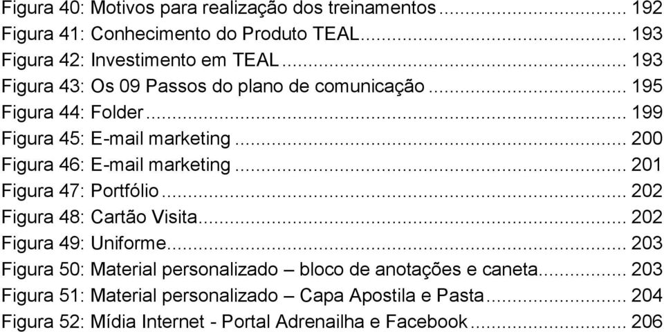 .. 200 Figura 46: E-mail marketing... 201 Figura 47: Portfólio... 202 Figura 48: Cartão Visita... 202 Figura 49: Uniforme.