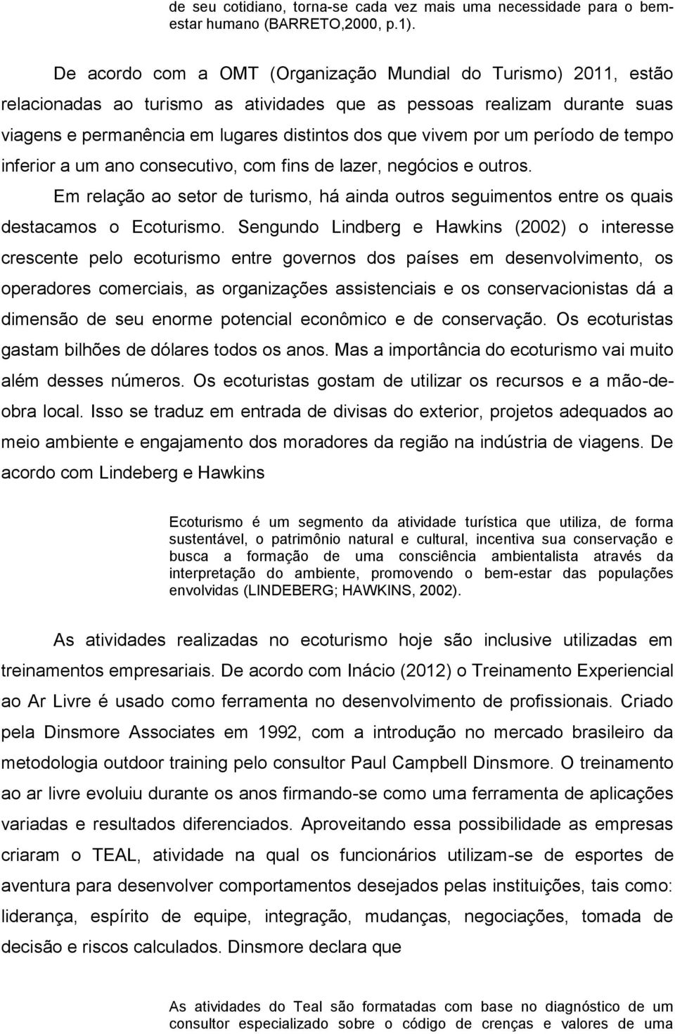 por um período de tempo inferior a um ano consecutivo, com fins de lazer, negócios e outros. Em relação ao setor de turismo, há ainda outros seguimentos entre os quais destacamos o Ecoturismo.