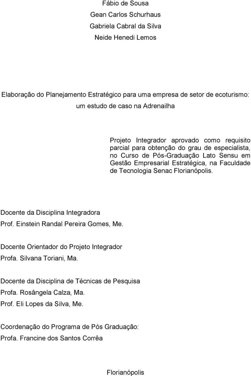 Faculdade de Tecnologia Senac Florianópolis. Docente da Disciplina Integradora Prof. Einstein Randal Pereira Gomes, Me. Docente Orientador do Projeto Integrador Profa.