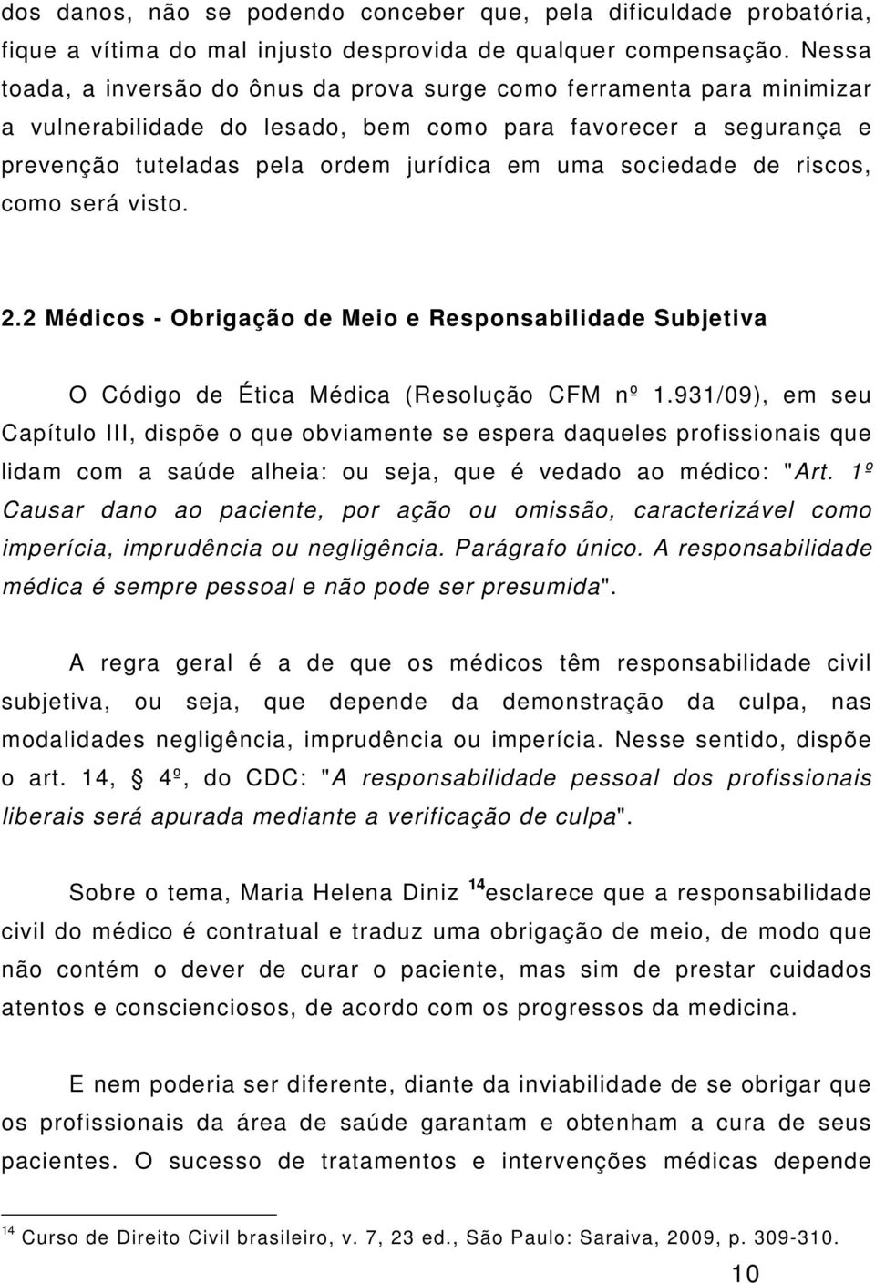 sociedade de riscos, como será visto. 2.2 Médicos - Obrigação de Meio e Responsabilidade Subjetiva O Código de Ética Médica (Resolução CFM nº 1.