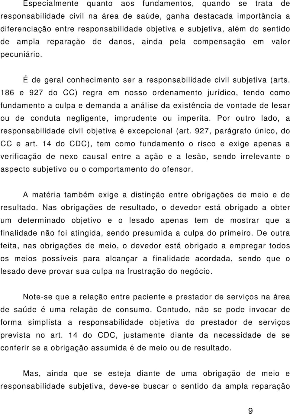 186 e 927 do CC) regra em nosso ordenamento jurídico, tendo como fundamento a culpa e demanda a análise da existência de vontade de lesar ou de conduta negligente, imprudente ou imperita.