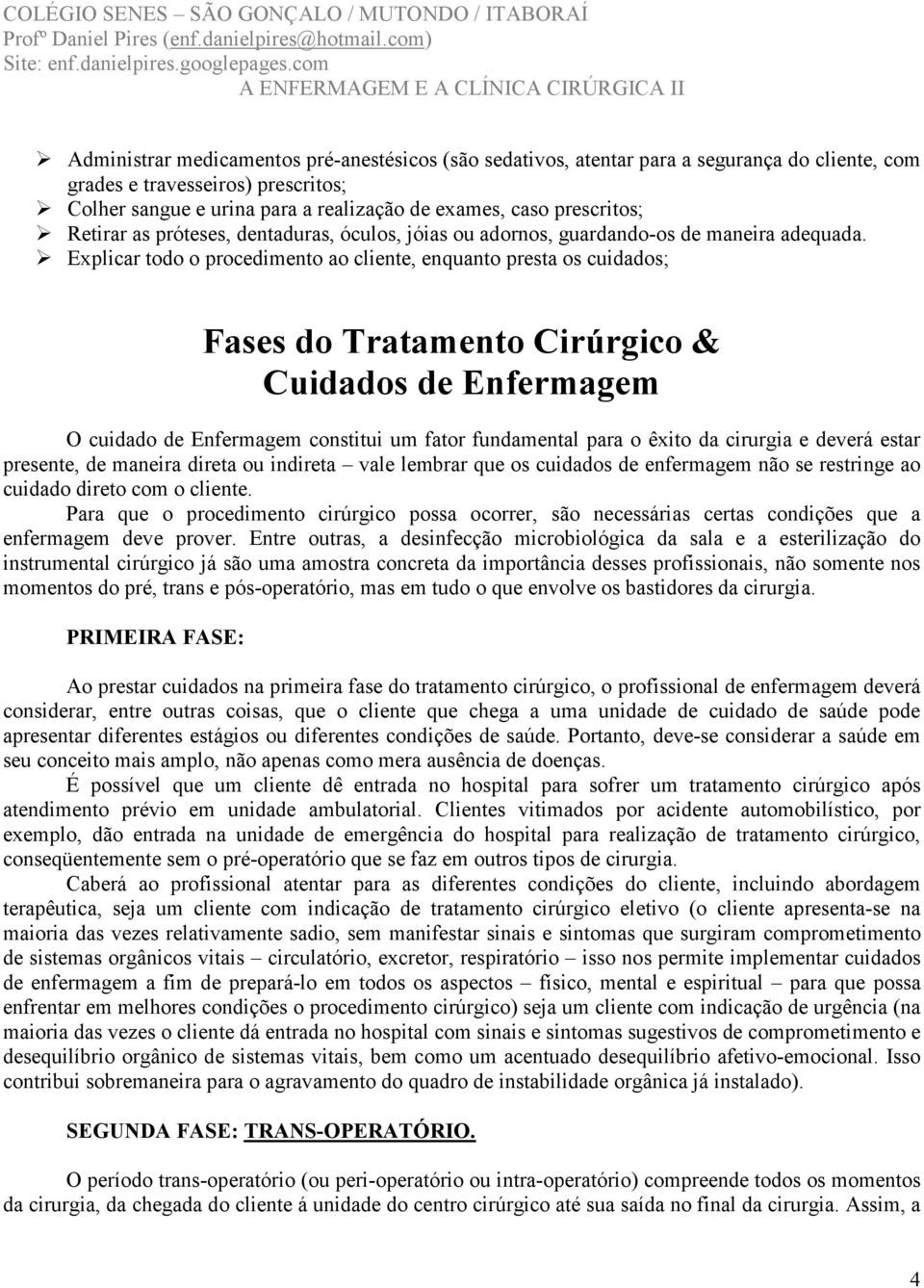 Explicar todo o procedimento ao cliente, enquanto presta os cuidados; Fases do Tratamento Cirúrgico & Cuidados de Enfermagem O cuidado de Enfermagem constitui um fator fundamental para o êxito da