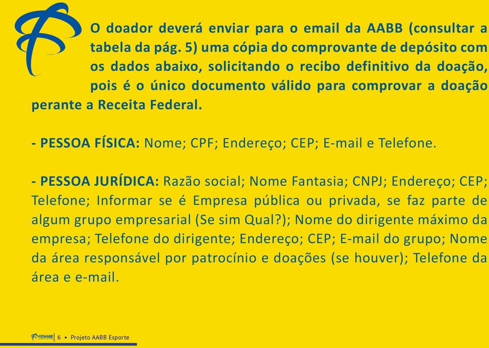 Receita Federal. - PESSOA FÍSICA: Nome; CPF; Endereço; CEP; E-mail e Telefone.