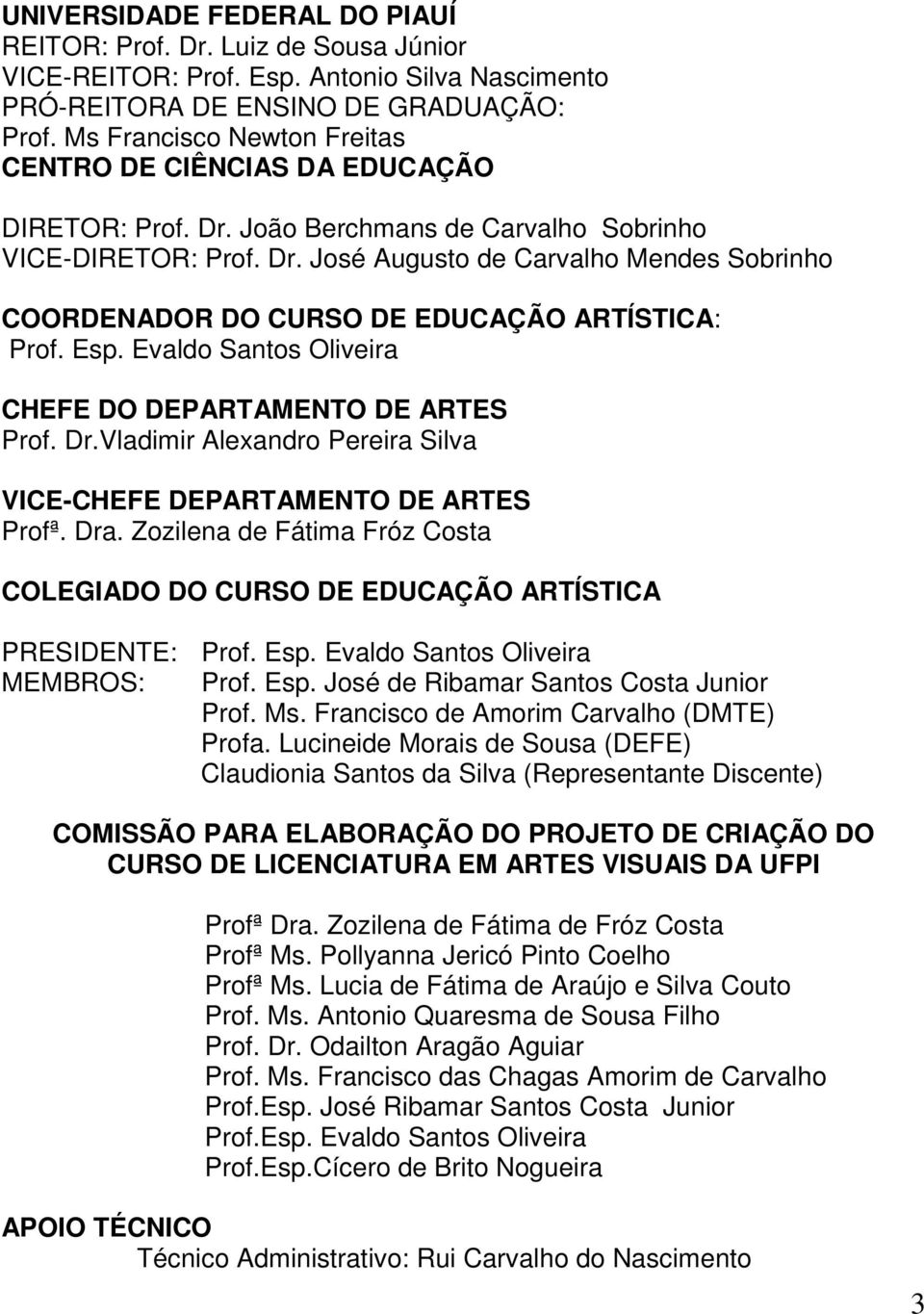 Esp. Evaldo Santos Oliveira CHEFE DO DEPARTAMENTO DE ARTES Prof. Dr.Vladimir Alexandro Pereira Silva VICE-CHEFE DEPARTAMENTO DE ARTES Profª. Dra.