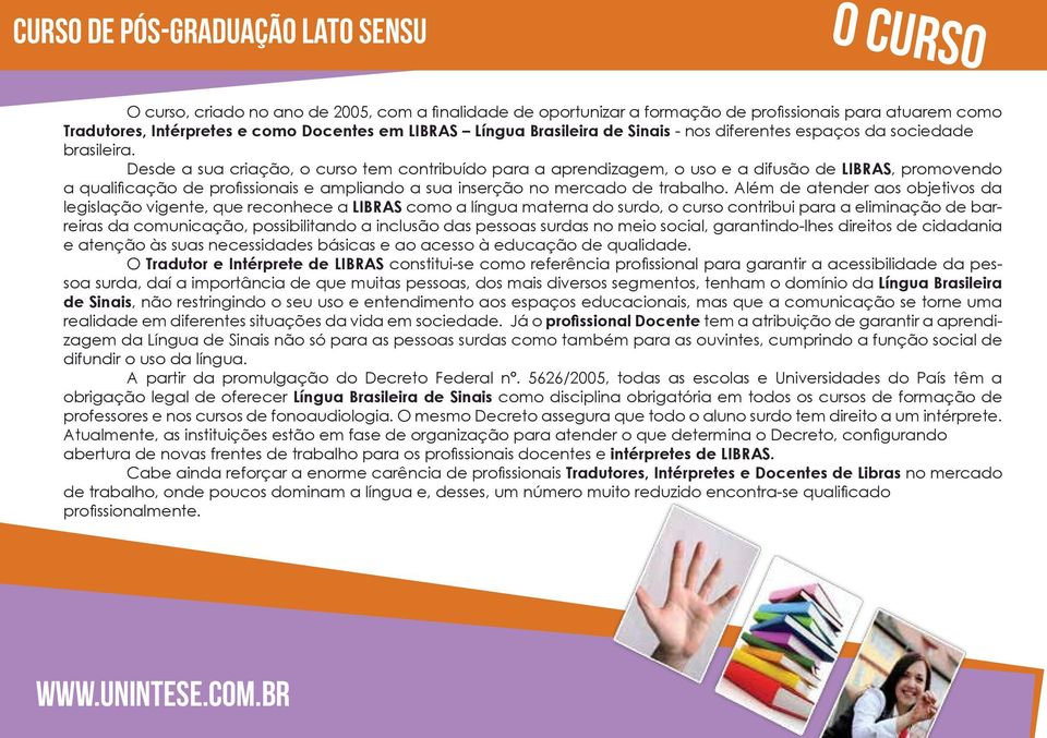 Desde a sua criação, o curso tem contribuído para a aprendizagem, o uso e a difusão de LIBRAS, promovendo a qualificação de profissionais e ampliando a sua inserção no mercado de trabalho.