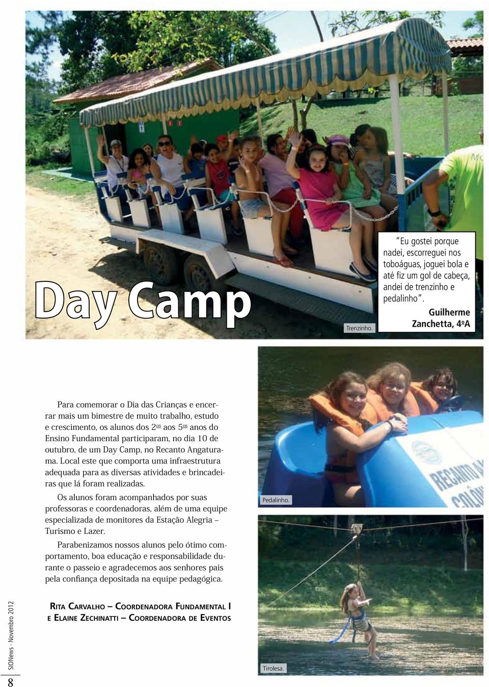 no dia 10 de outubro, de um Day Camp, no Recanto Angaturama. Local este que comporta uma infraestrutura adequada para as diversas atividades e brincadeiras que lá foram realizadas.