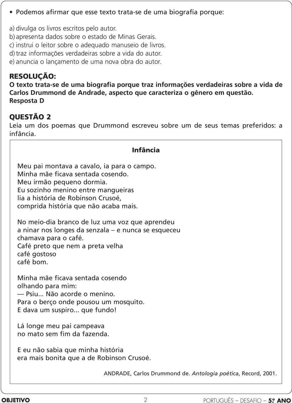 O texto trata-se de uma biografia porque traz informações verdadeiras sobre a vida de Carlos Drummond de Andrade, aspecto que caracteriza o gênero em questão.