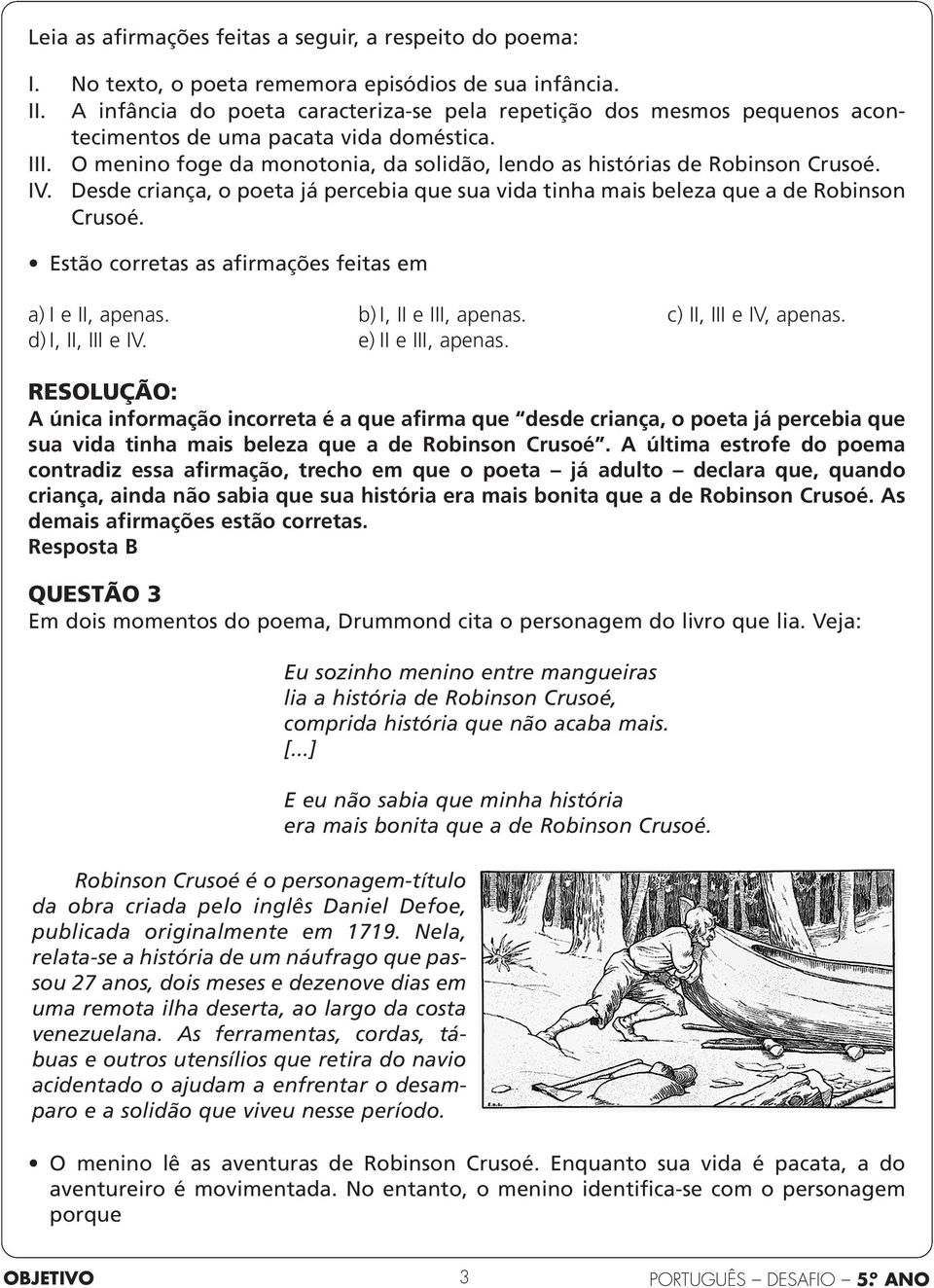 O menino foge da monotonia, da solidão, lendo as histórias de Robinson Crusoé. Desde criança, o poeta já percebia que sua vida tinha mais beleza que a de Robinson Crusoé.