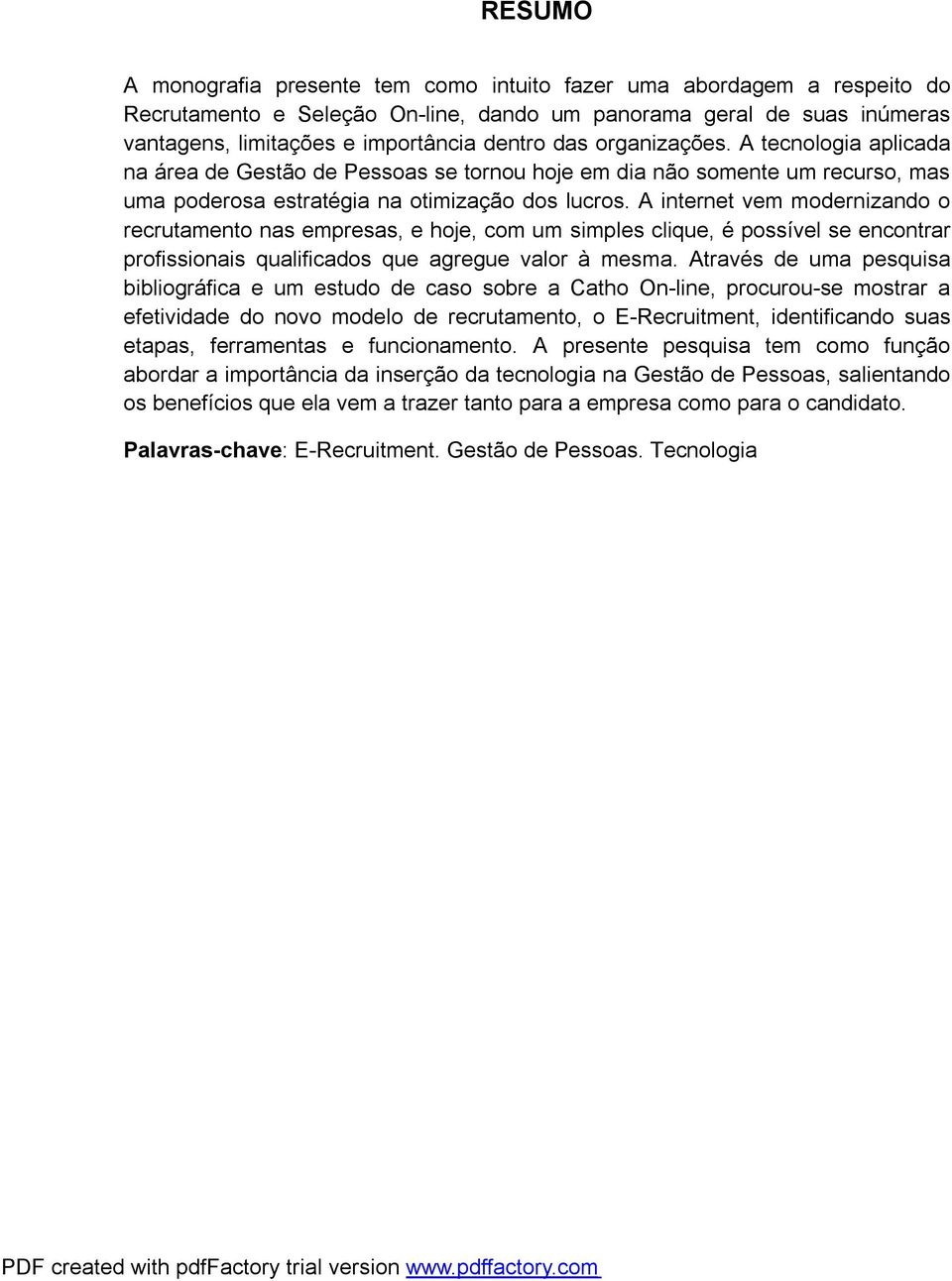 A internet vem modernizando o recrutamento nas empresas, e hoje, com um simples clique, é possível se encontrar profissionais qualificados que agregue valor à mesma.