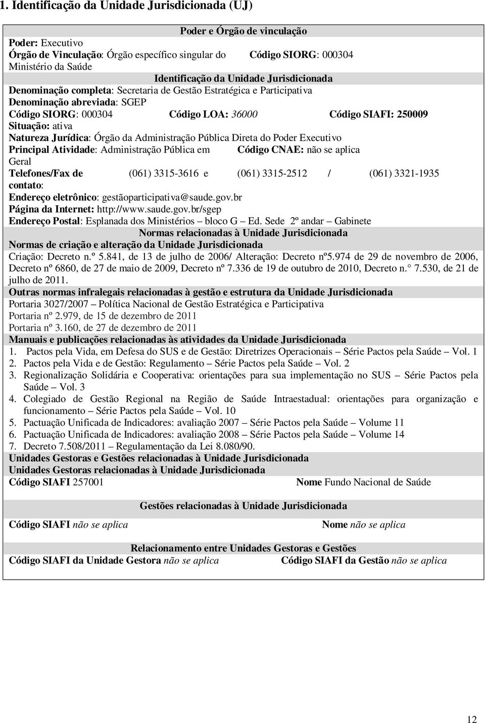 ativa Natureza Jurídica: Órgão da Administração Pública Direta do Poder Executivo Principal Atividade: Administração Pública em Código CNAE: não se aplica Geral Telefones/Fax de (061) 3315-3616 e