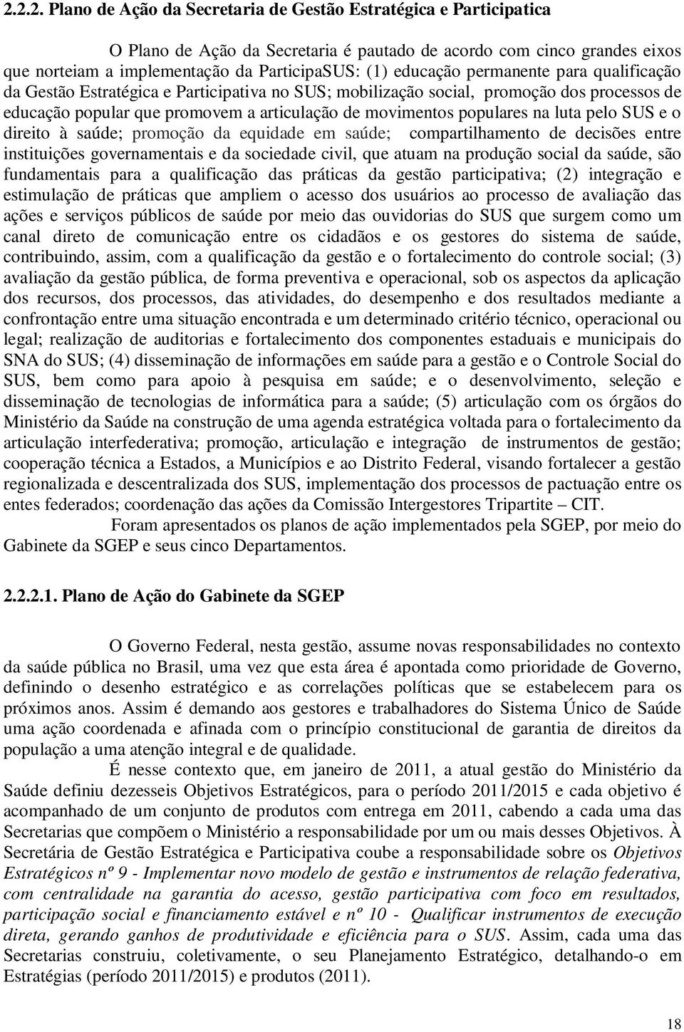 na luta pelo SUS e o direito à saúde; promoção da equidade em saúde; compartilhamento de decisões entre instituições governamentais e da sociedade civil, que atuam na produção social da saúde, são