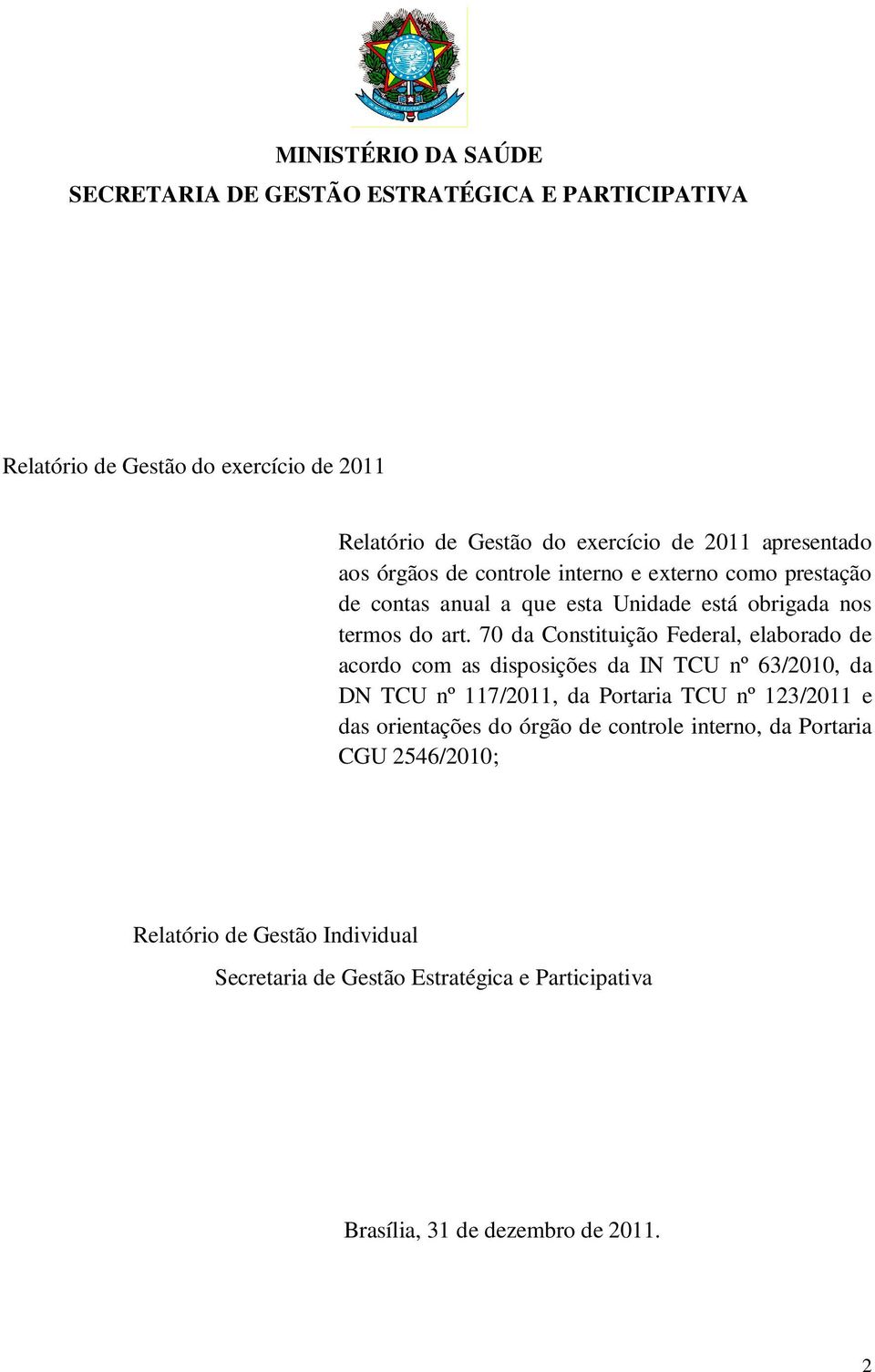 70 da Constituição Federal, elaborado de acordo com as disposições da IN TCU nº 63/2010, da DN TCU nº 117/2011, da Portaria TCU nº 123/2011 e das