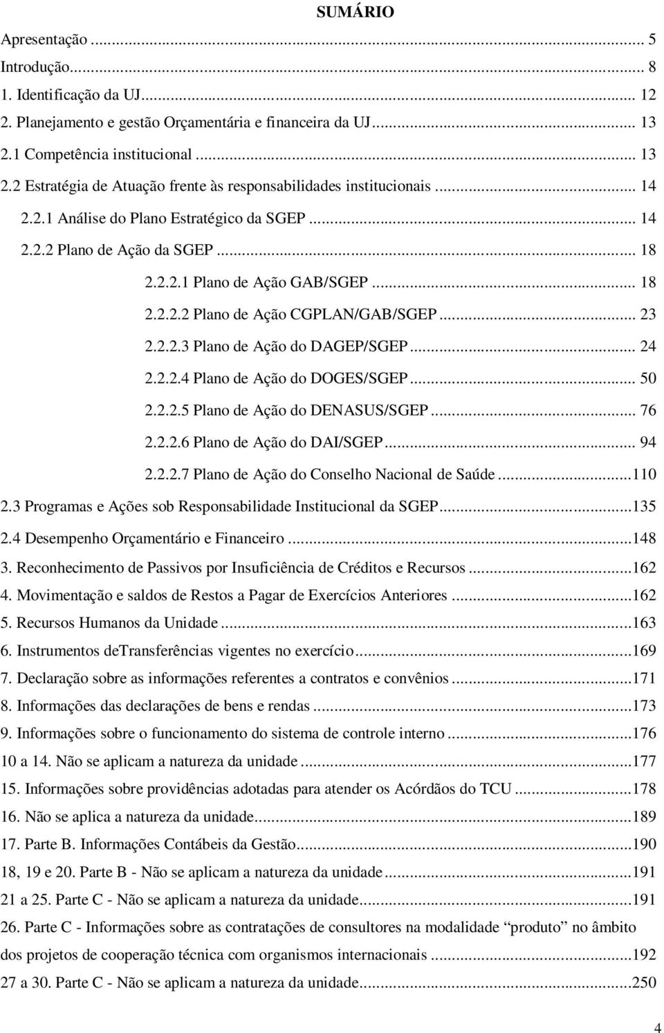 .. 18 2.2.2.2 Plano de Ação CGPLAN/GAB/SGEP... 23 2.2.2.3 Plano de Ação do DAGEP/SGEP... 24 2.2.2.4 Plano de Ação do DOGES/SGEP... 50 2.2.2.5 Plano de Ação do DENASUS/SGEP... 76 2.2.2.6 Plano de Ação do DAI/SGEP.