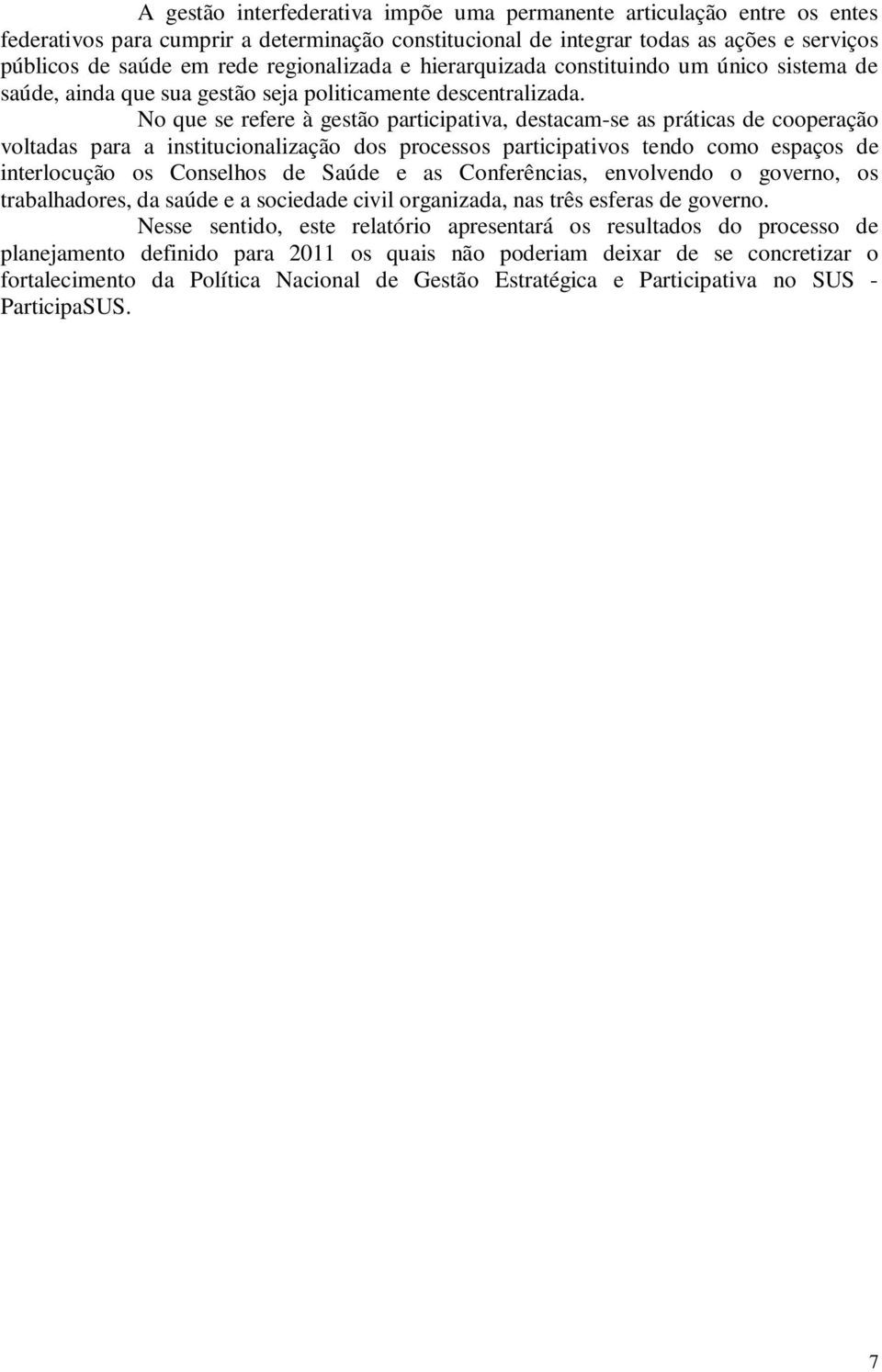 No que se refere à gestão participativa, destacam-se as práticas de cooperação voltadas para a institucionalização dos processos participativos tendo como espaços de interlocução os Conselhos de