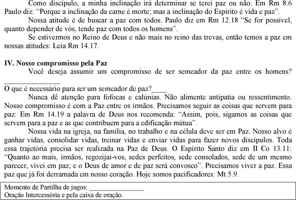 Se estivermos no Reino de Deus e não mais no reino das trevas, então temos a paz em nossas atitudes: Leia Rm 14.17. IV.