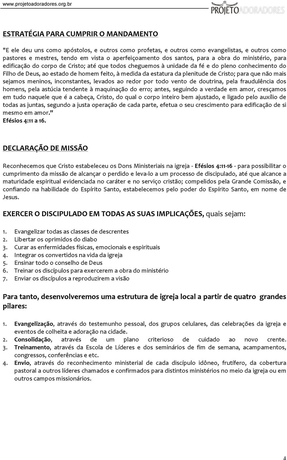 plenitude de Cristo; para que não mais sejamos meninos, inconstantes, levados ao redor por todo vento de doutrina, pela fraudulência dos homens, pela astúcia tendente à maquinação do erro; antes,