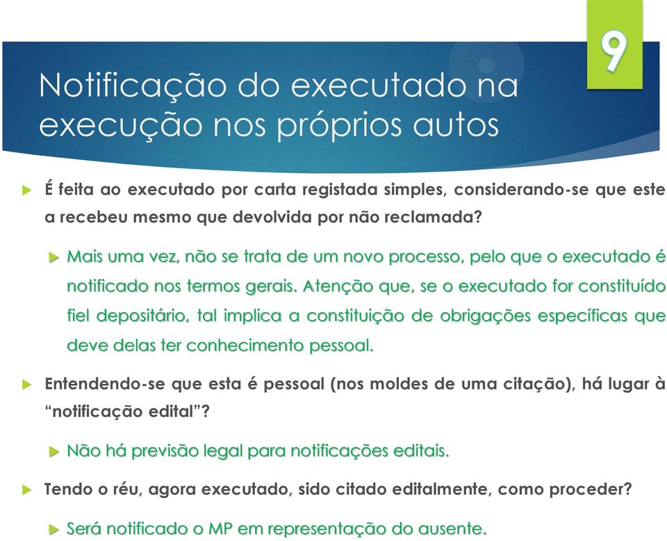 Atenção que, se o executado for constituído fiel depositário, tal implica a constituição de obrigações específicas que deve delas ter conhecimento pessoal.