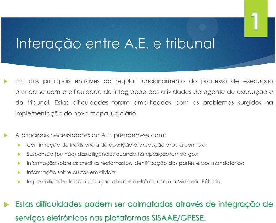 Estas dificuldades foram amplificadas com os problemas surgidos na implementação do novo mapa judiciário. A principais necessidades do A.E. prendem-se com: Confirmação da inexistência de oposição à