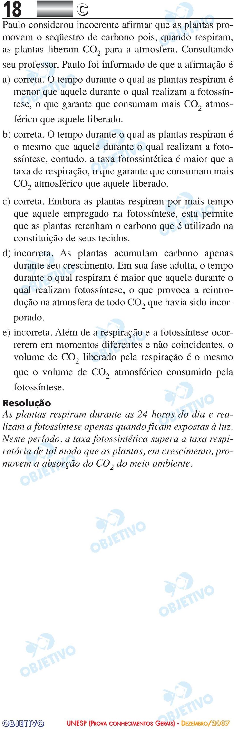 O tempo durante o qual as plantas respiram é menor que aquele durante o qual realizam a fotossíntese, o que garante que consumam mais CO 2 atmosférico que aquele liberado. b) correta.