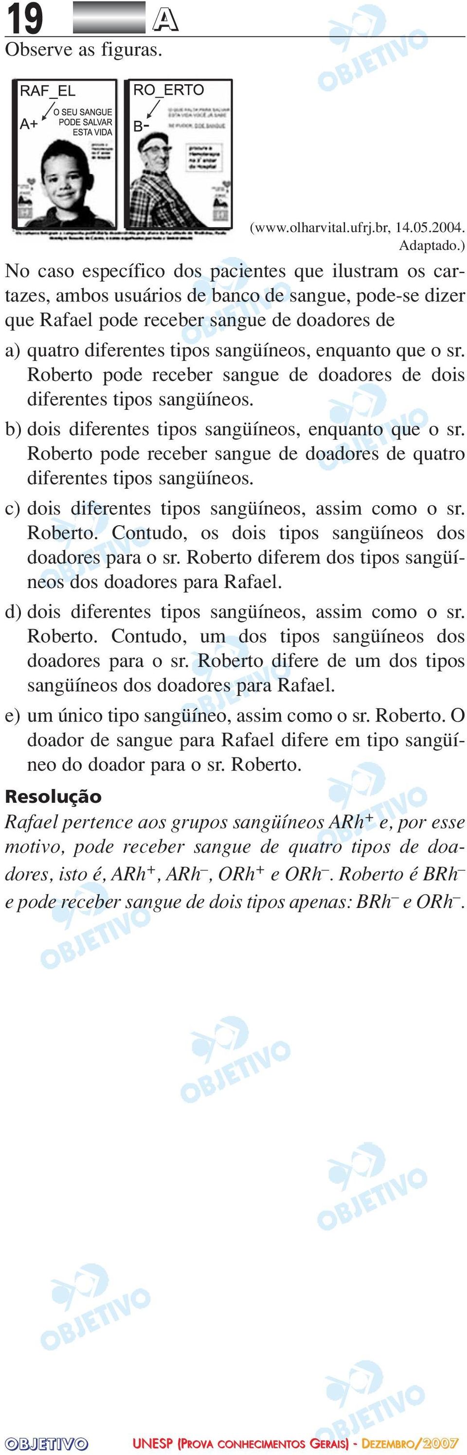 enquanto que o sr. Roberto pode receber sangue de doadores de dois diferentes tipos sangüíneos. b) dois diferentes tipos sangüíneos, enquanto que o sr.
