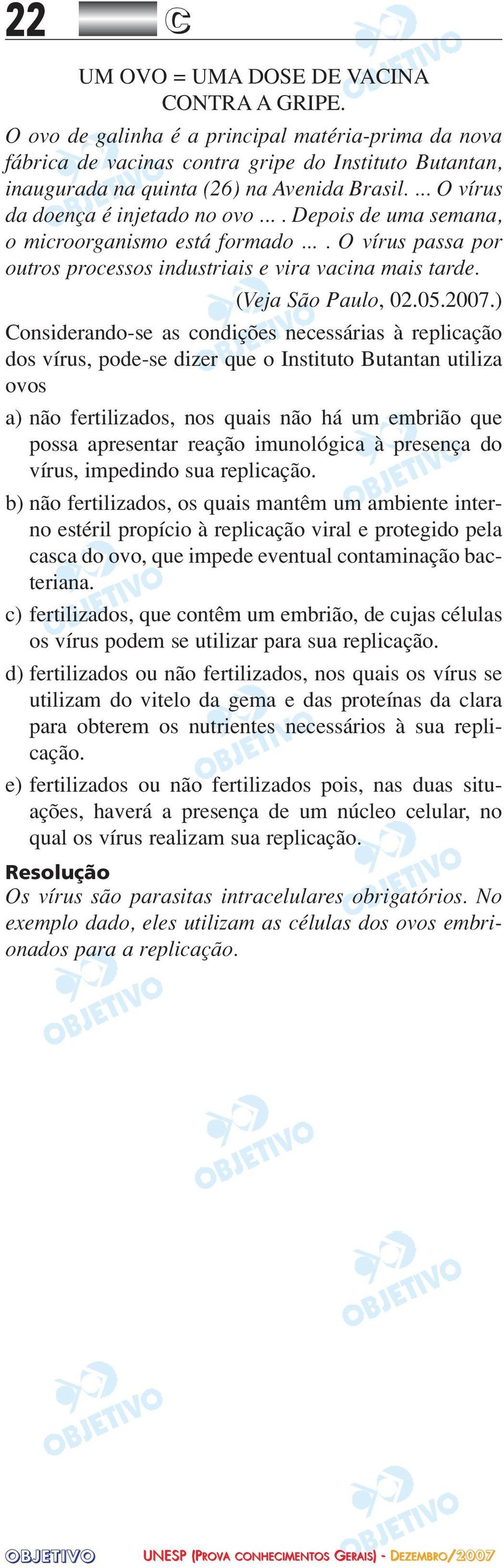 ... Depois de uma semana, o microorganismo está formado.... O vírus passa por outros processos industriais e vira vacina mais tarde. (Veja São Paulo, 02.05.2007.