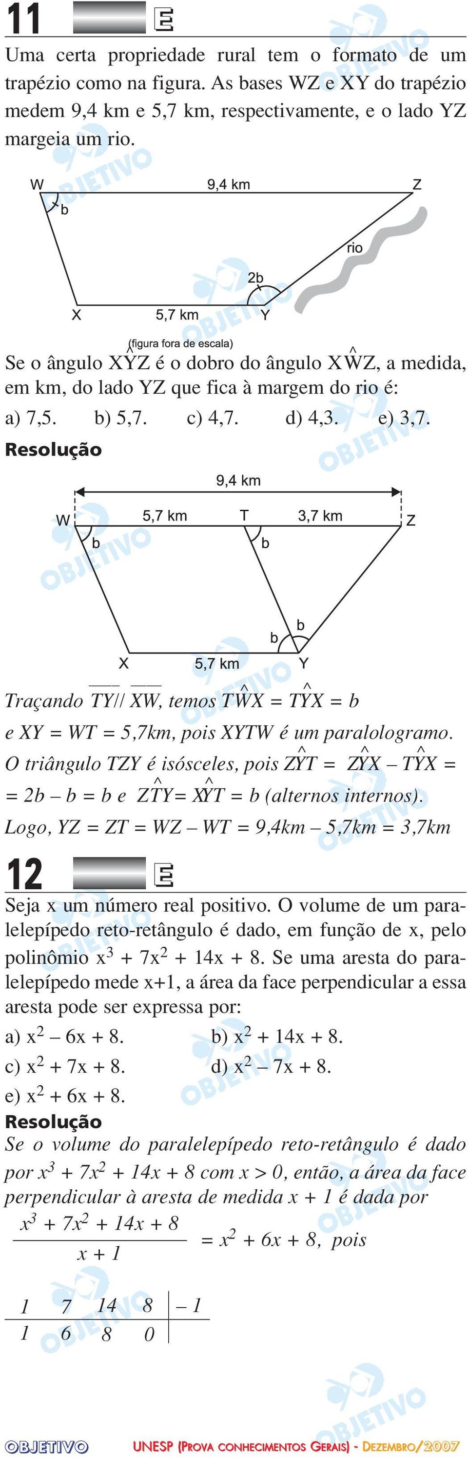 Traçando TY// XW, temos T ^WX = T ^YX = b e XY = WT = 5,7km, pois XYTW é um paralologramo. O triângulo TZY é isósceles, pois Z ^YT = Z ^YX T ^YX = = 2b b = b e Z ^TY= X^YT = b (alternos internos).