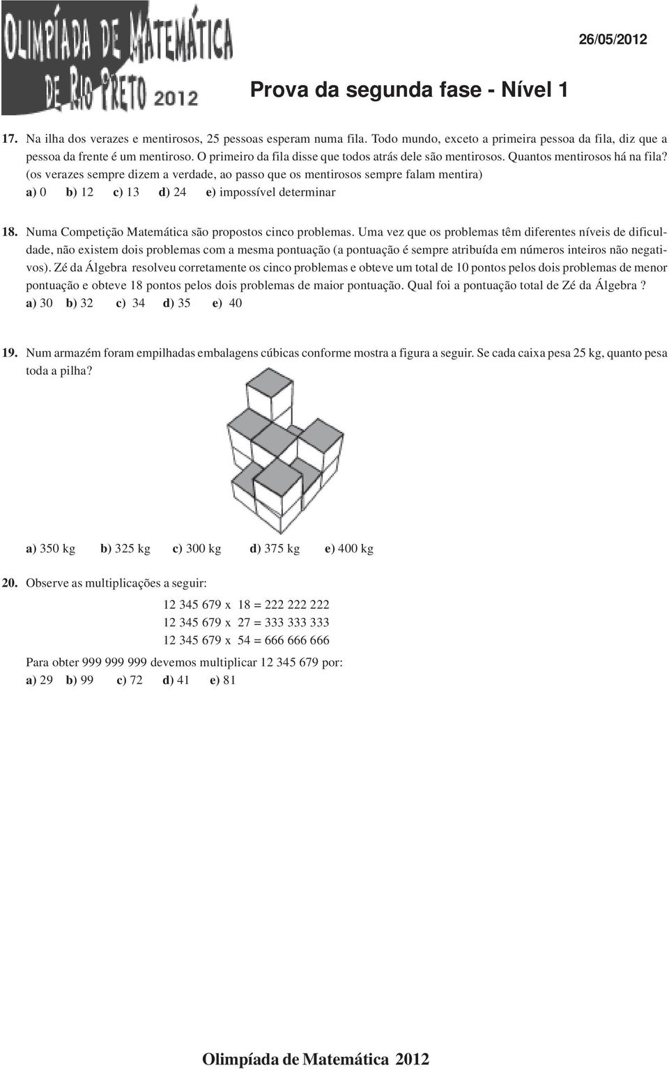 (os verazes sempre dizem a verdade, ao passo que os mentirosos sempre falam mentira) a) 0 b) 12 c) 13 d) 24 e) impossível determinar 18. Numa Competição Matemática são propostos cinco problemas.