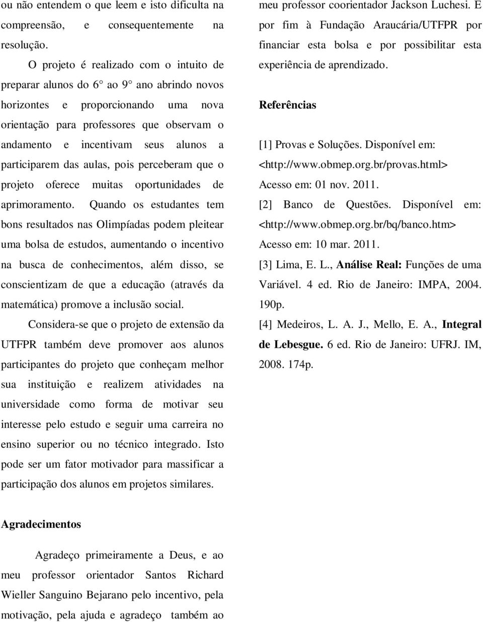 participarem das aulas, pois perceberam que o projeto oferece muitas oportunidades de aprimoramento.