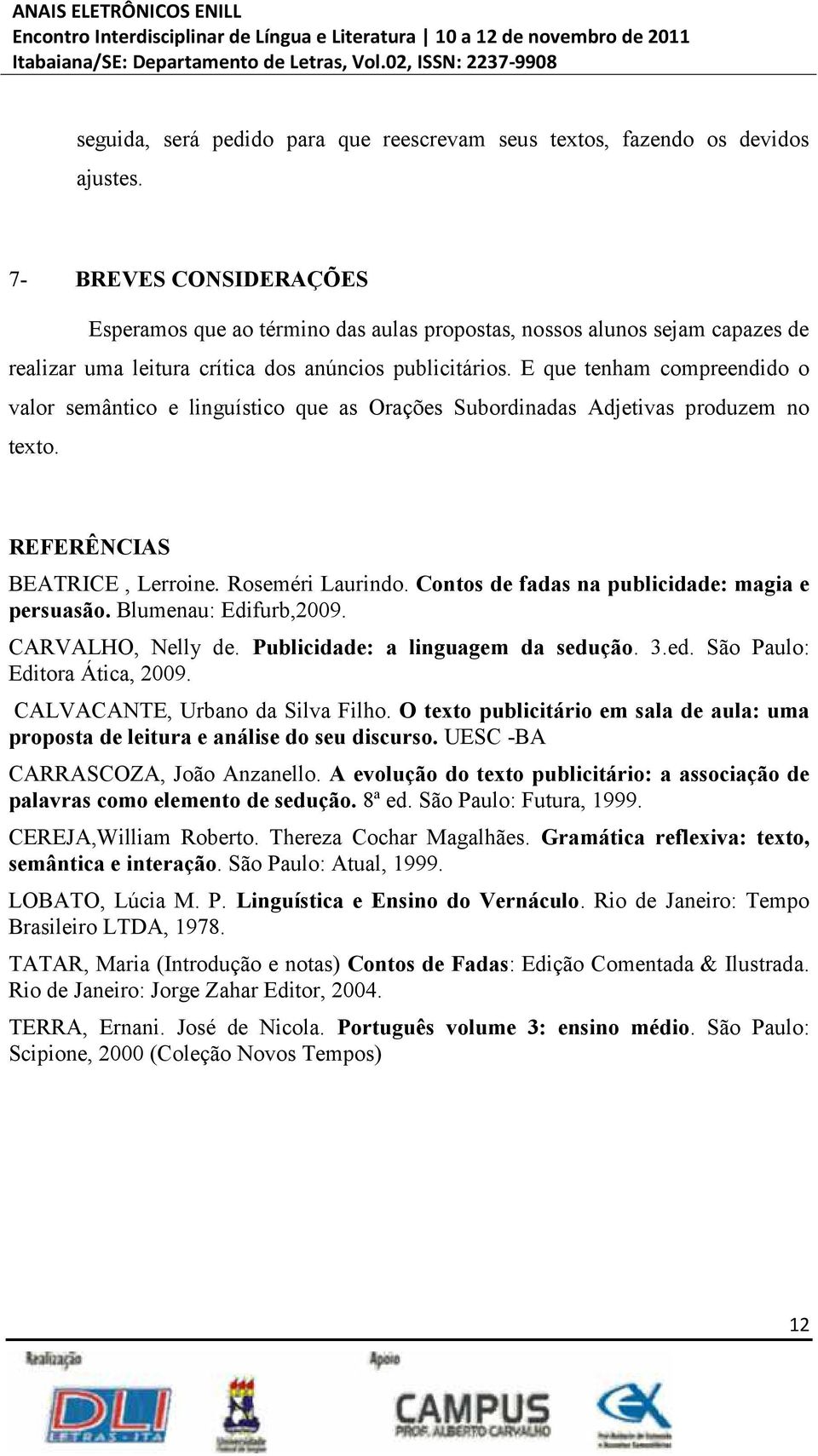 E que tenham compreendido o valor semântico e linguístico que as Orações Subordinadas Adjetivas produzem no texto. REFERÊNCIAS BEATRICE, Lerroine. Roseméri Laurindo.