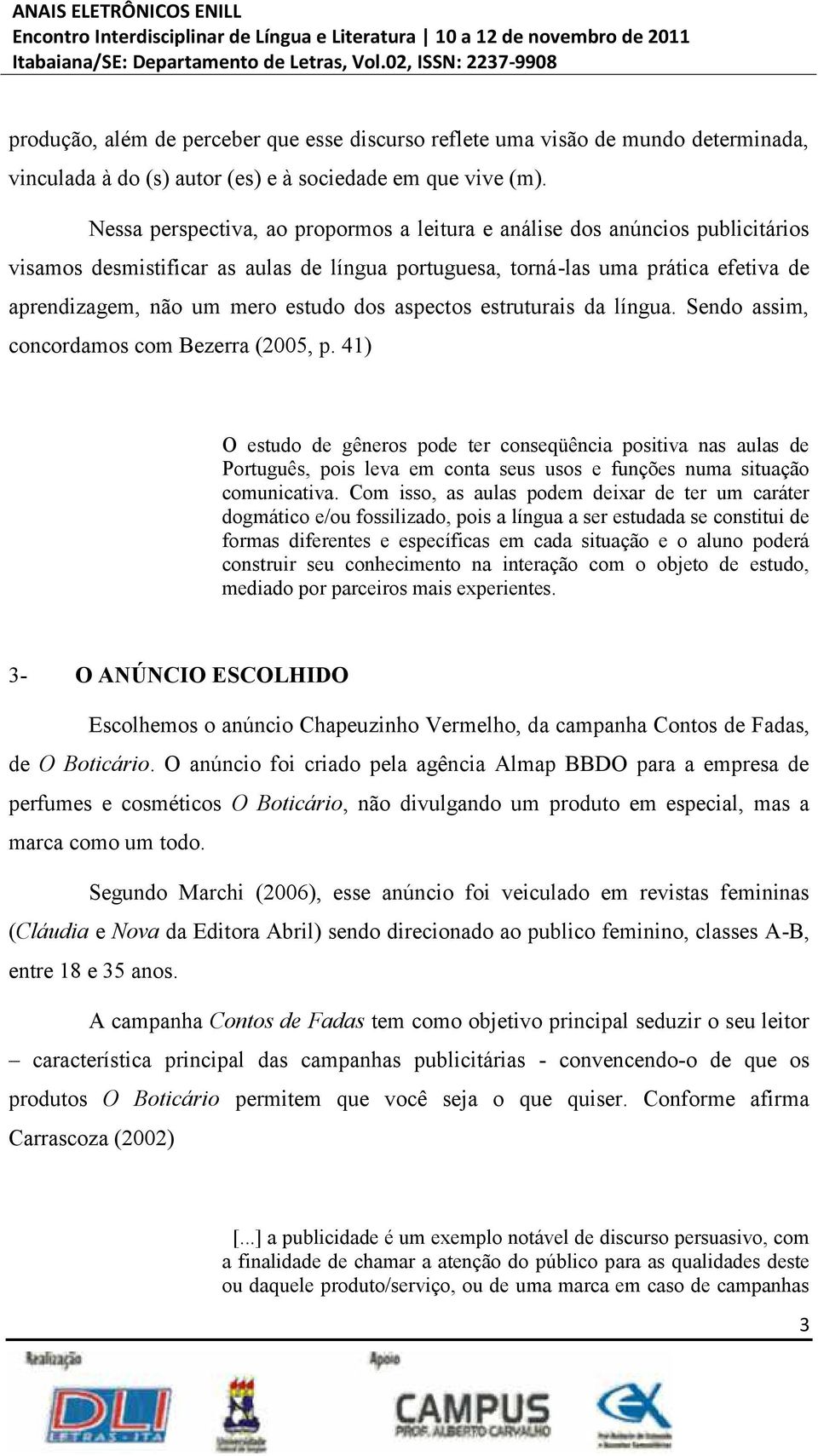 dos aspectos estruturais da língua. Sendo assim, concordamos com Bezerra (2005, p.